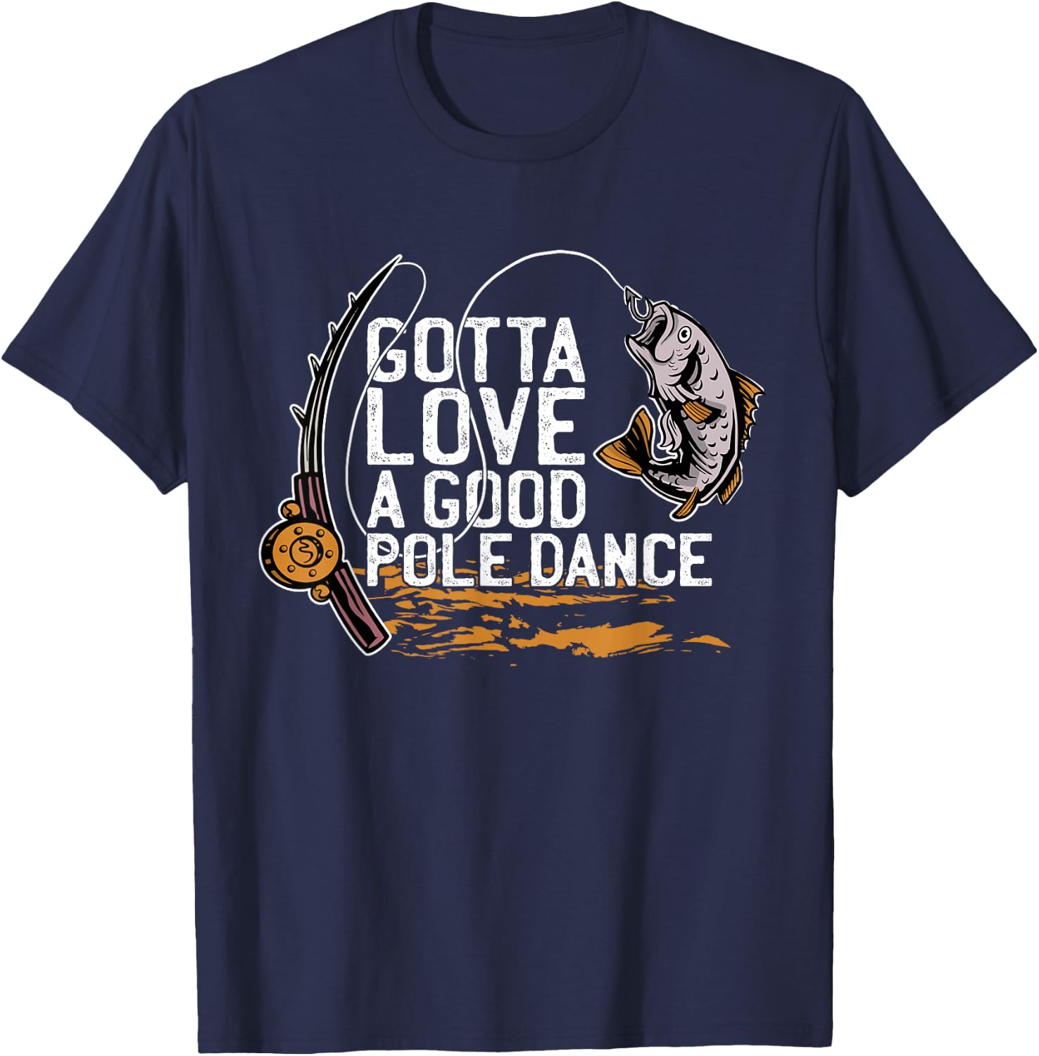 Gotta Love A Good Pole Dance, Fishermen Fishing Fish Angler T-Shirt - T-Shirt | Navy