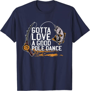 Gotta Love A Good Pole Dance, Fishermen Fishing Fish Angler T-Shirt - T-Shirt | Navy