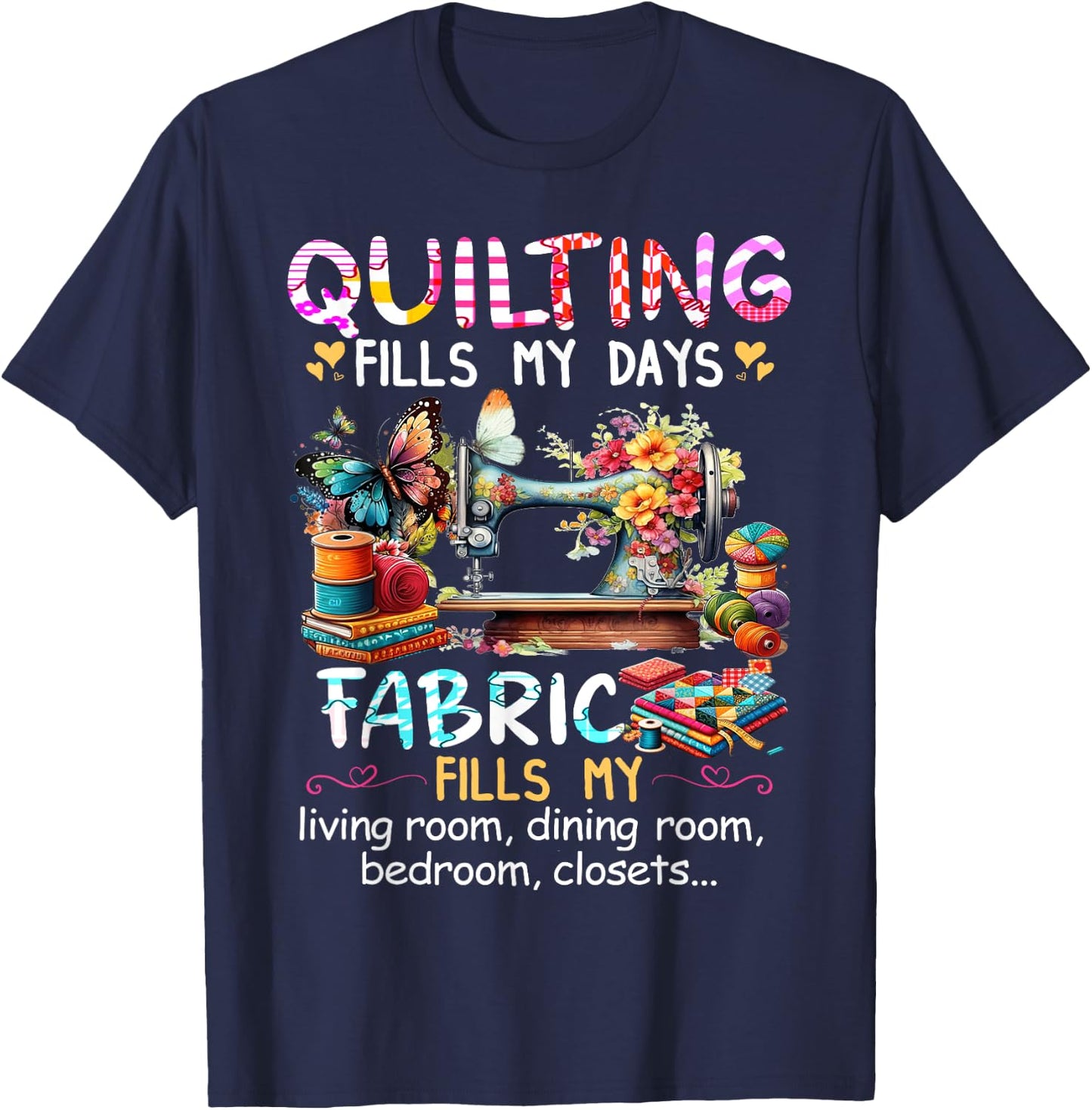 Quilting Fills My Days Fabric Fills My Living Room Dining T-Shirt - T-Shirt | Navy