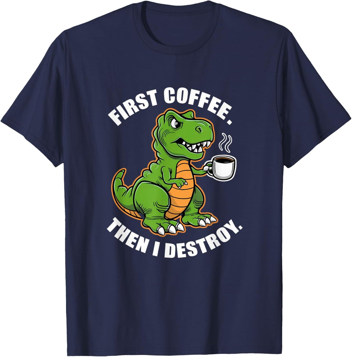 First Coffee Then I Destroy Funny Trex Dinosaur Coffee Meme T-Shirt - T-Shirt | Navy