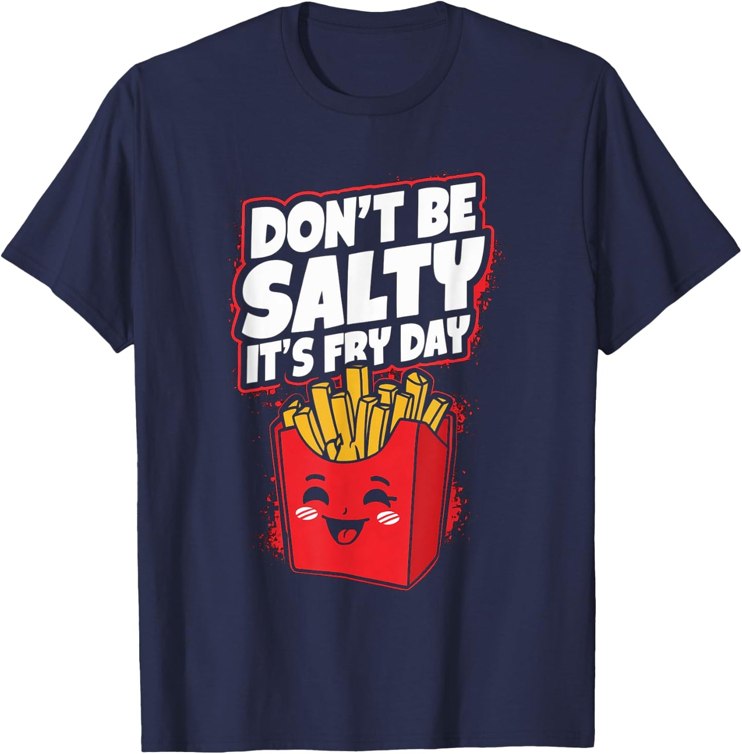 Don't Be Salty It's Fry Day Funny French Fries Quote T-Shirt - T-Shirt | Navy