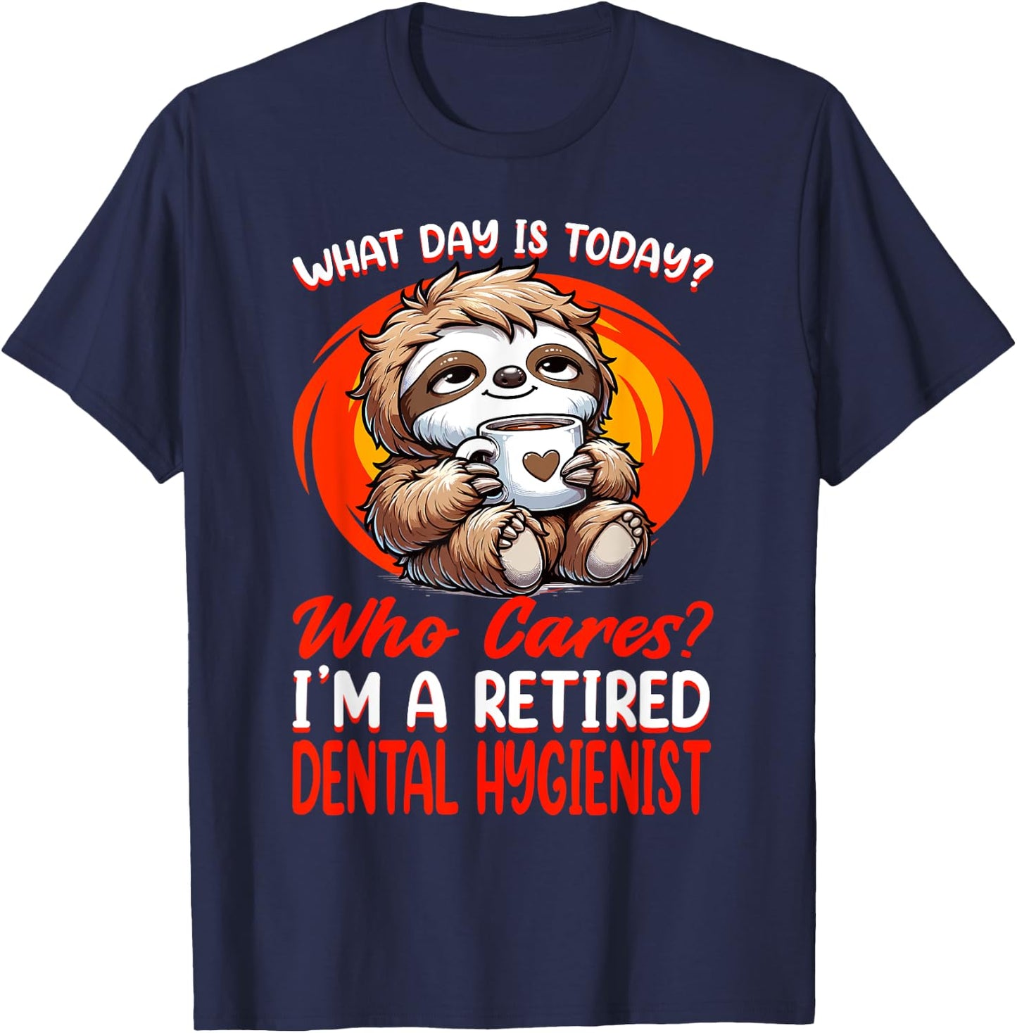 What Day Is Today Retired Dental Hygienist T-Shirt - T-Shirt | Navy
