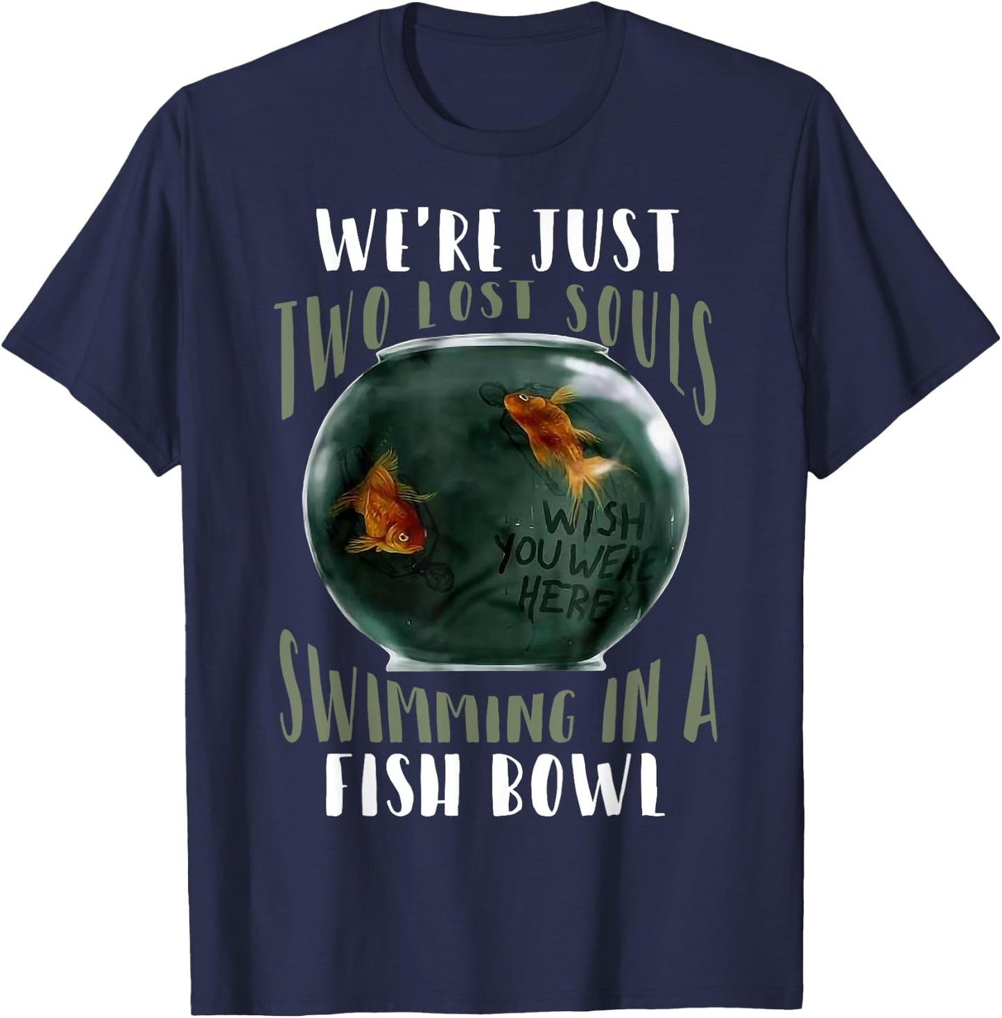 We’re Just Two Lost Souls Swimming In A Fishbowl T-Shirt - T-Shirt | Navy