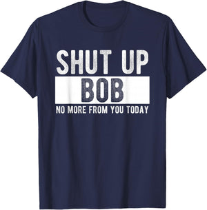 Shut Up Bob No More from You Today Funny Bob Name T-Shirt - T-Shirt | Navy