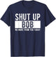 Shut Up Bob No More from You Today Funny Bob Name T-Shirt - T-Shirt | Navy