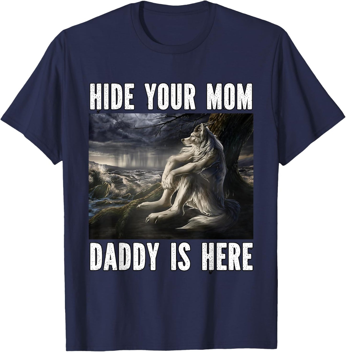 Hide Your Mom Daddy Is Here Funny Alpha Werewolf Wolf Meme T-Shirt - T-Shirt | Navy
