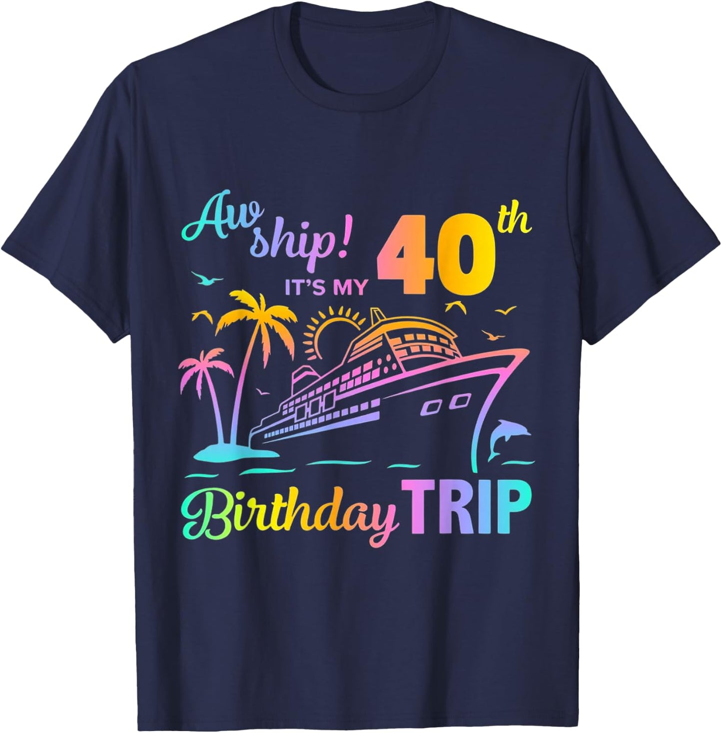 Aw Ship It’s My 40th Birthday Trip T-Shirt - T-Shirt | Navy