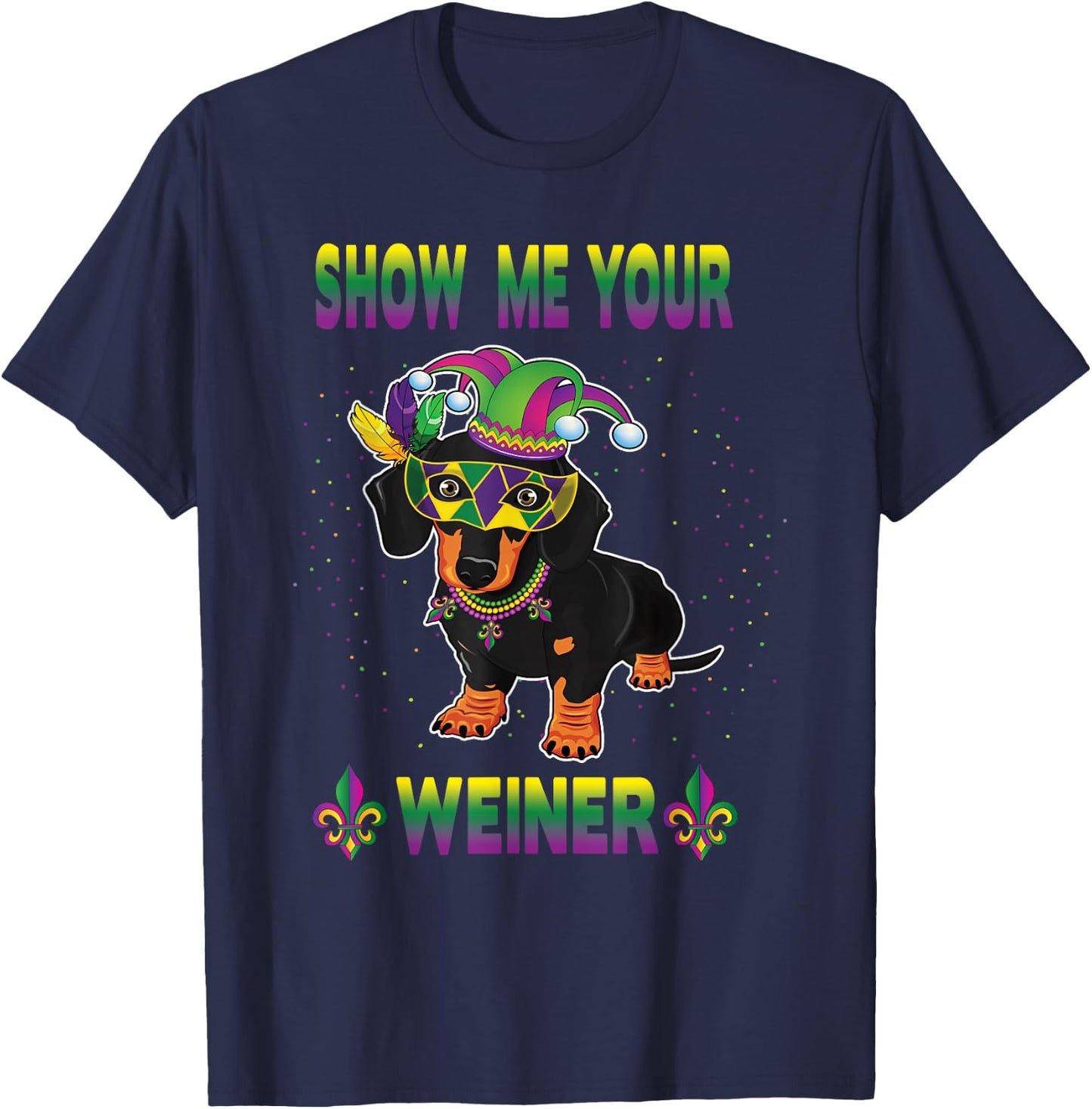 Funny Mardi Gras Dachshund Dog Show Me Your Weiner Women Men T-Shirt - T-Shirt | Navy