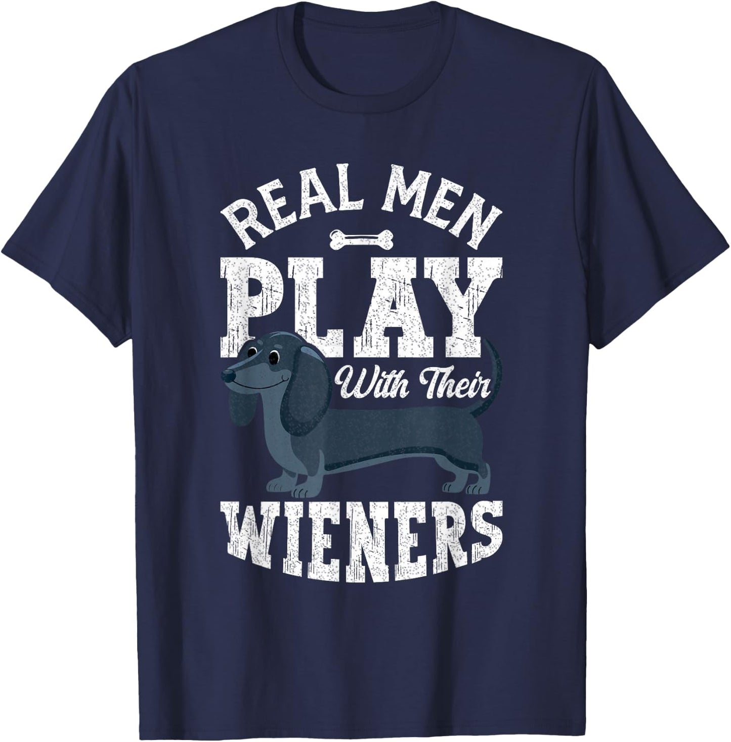 Real Men Play With Their Weiners Funny Dachshund Dog T-Shirt - T-Shirt | Navy