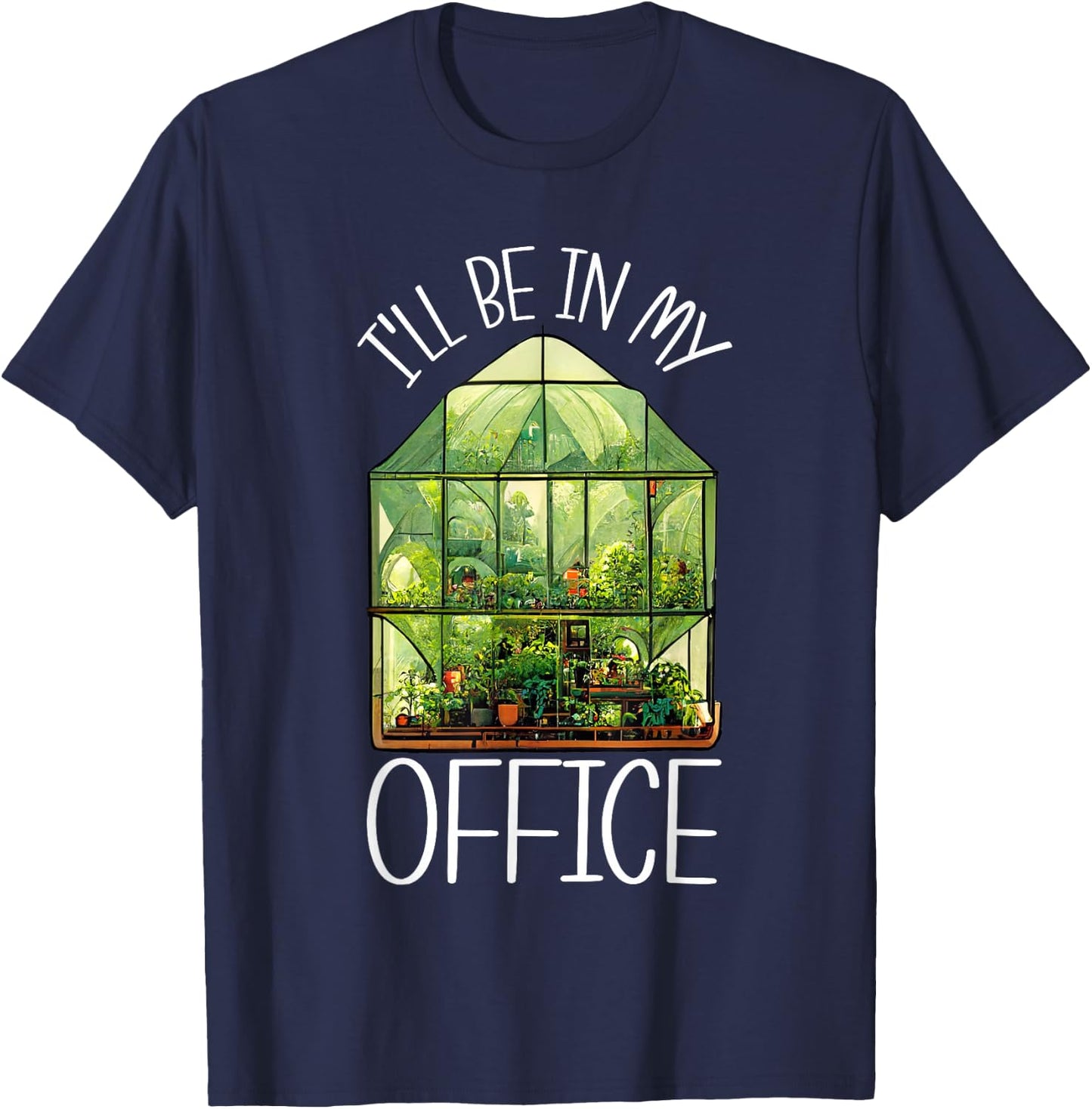I'll Be In My Office Greenhouse Gardening Garden Plants T-Shirt - T-Shirt | Navy