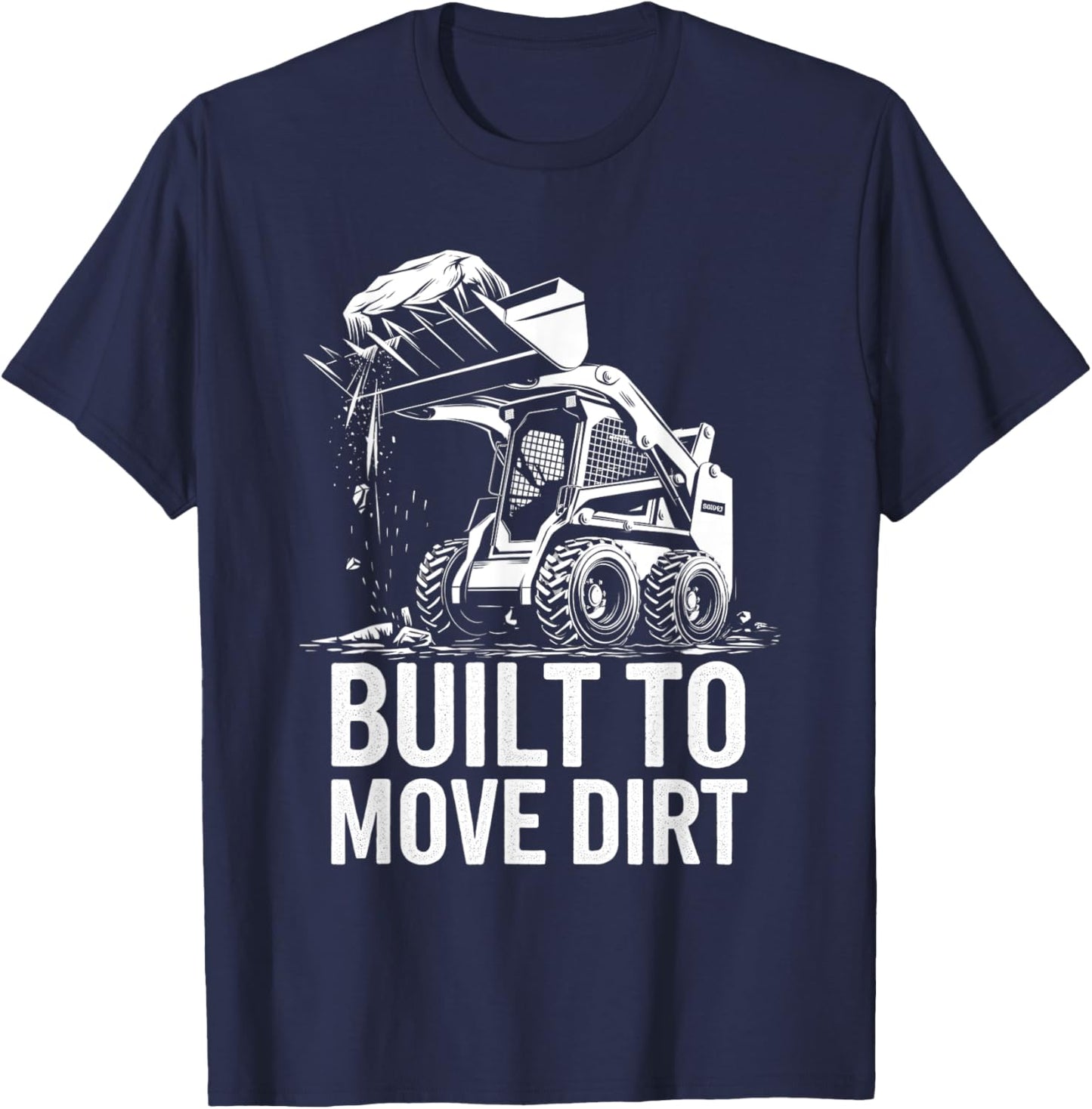 Built to Move Dirt Skid Steer Operator Heavy Equipment T-Shirt - T-Shirt | Navy