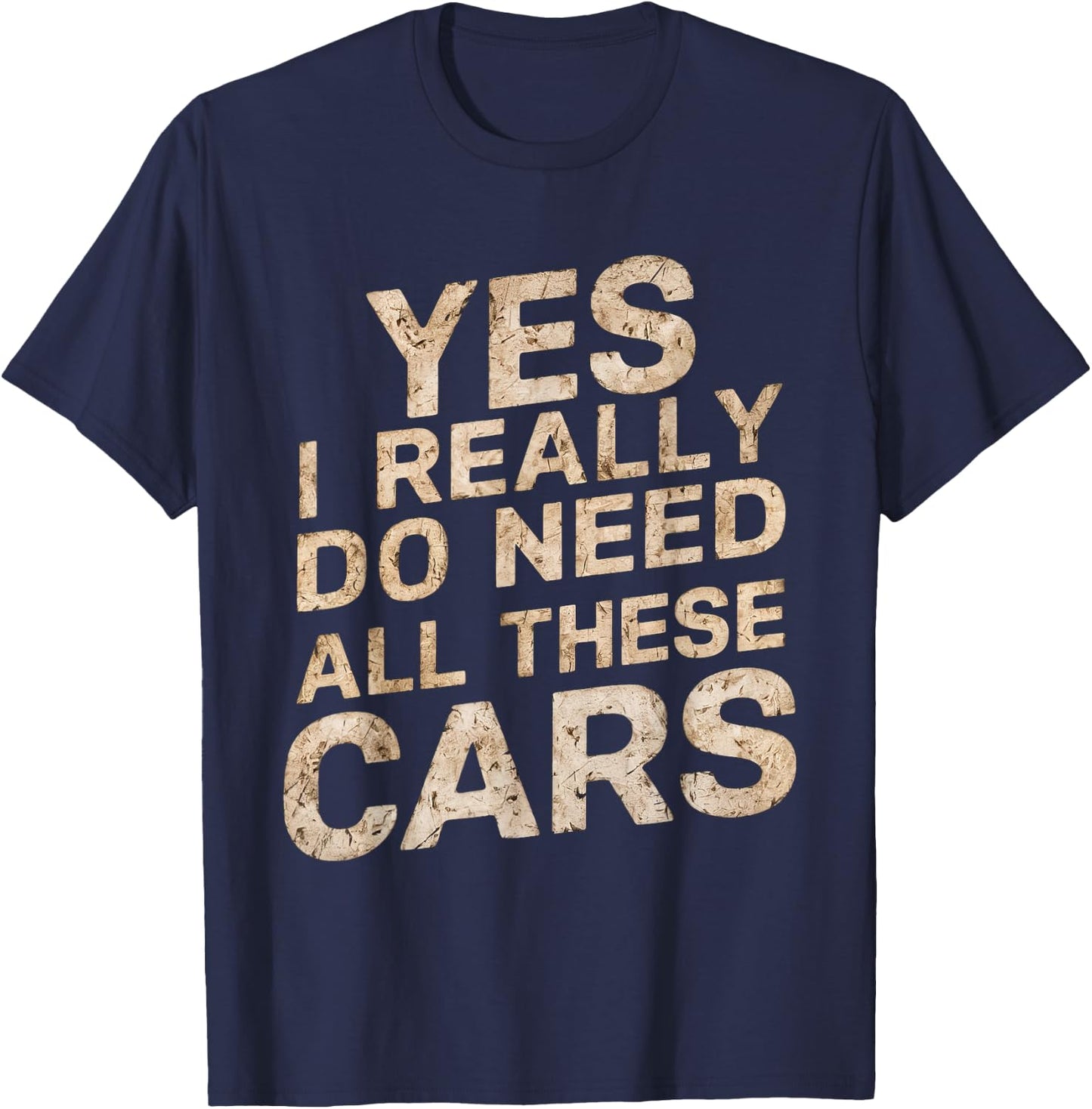 Yes I Really Do Need All These Cars Funny Car Lovers T-Shirt - T-Shirt | Navy