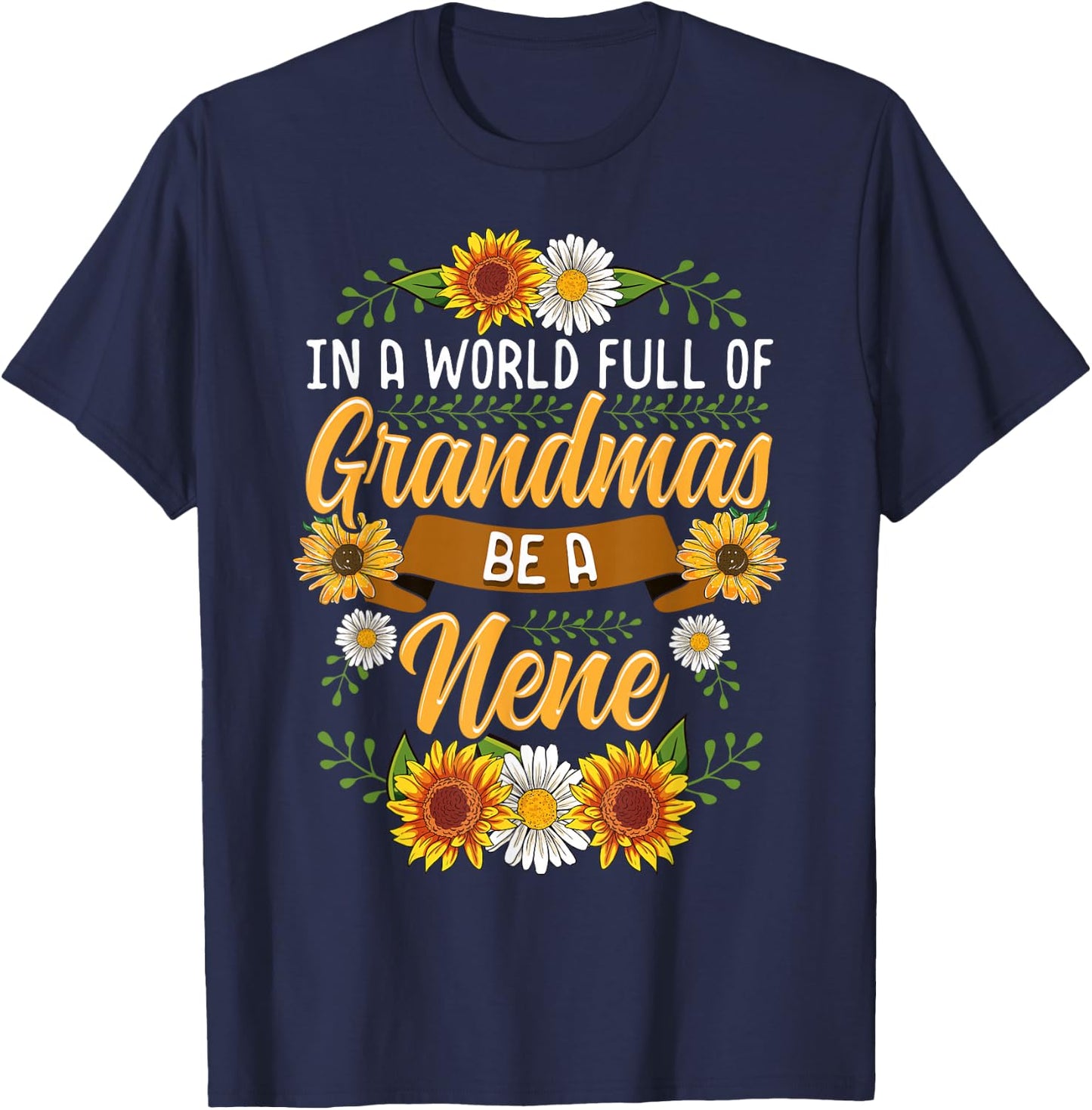 In A World Full Of Grandmas Be A Nene Shirt Sunflower Gift T-Shirt - T-Shirt | Navy