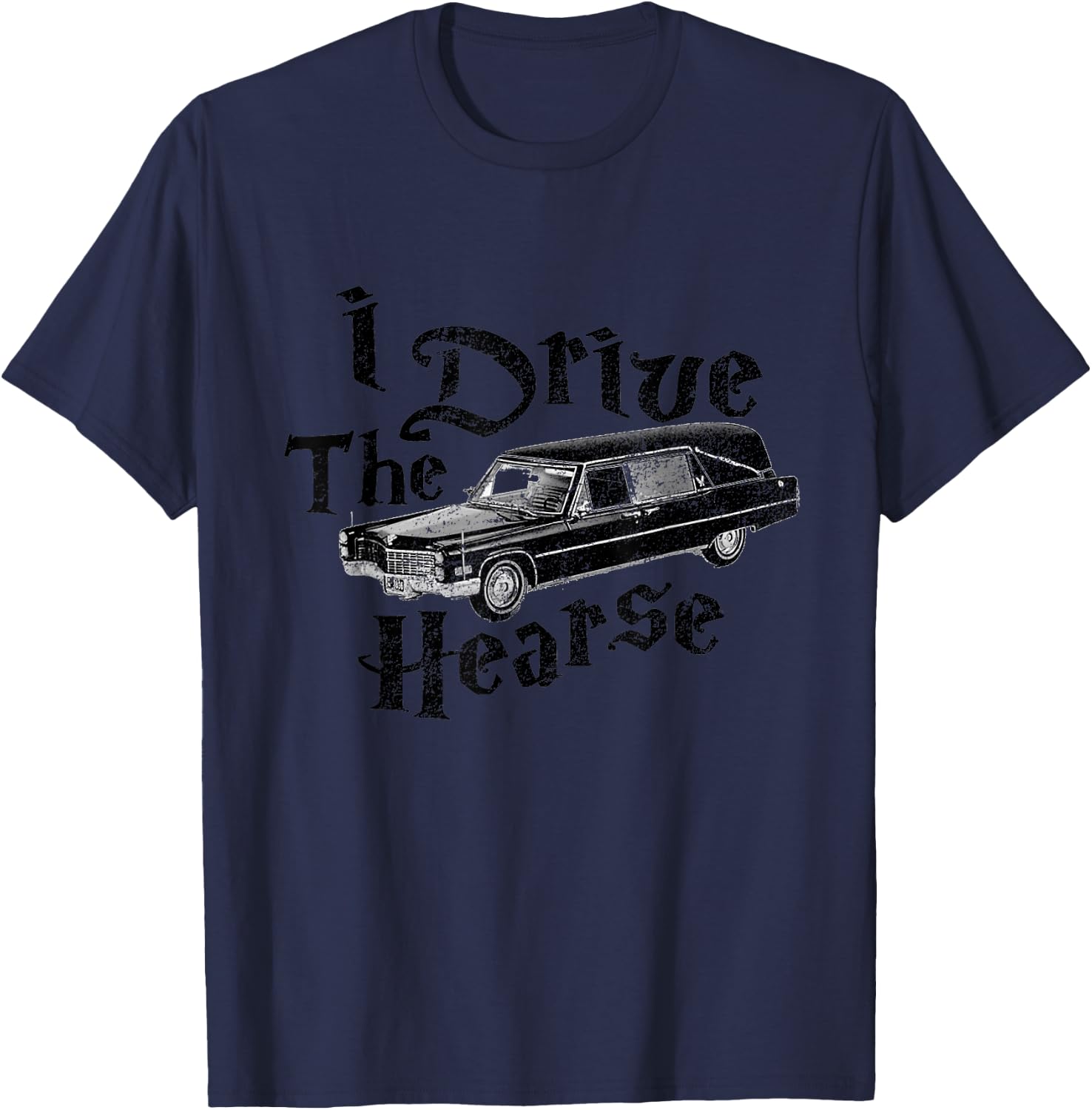 I Drive the Hearse T-Shirt - T-Shirt | Navy
