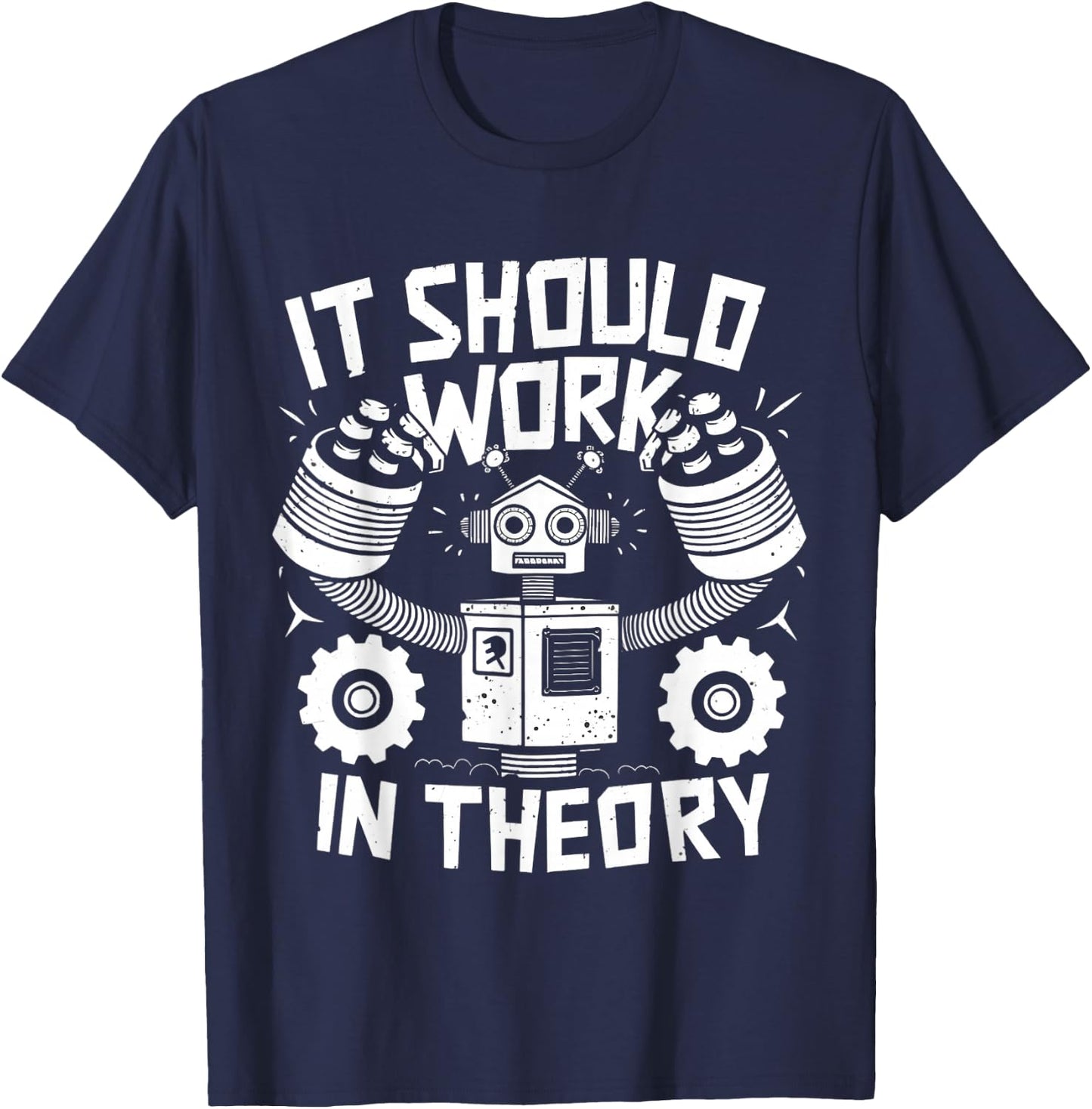 It Should Work In Theory Funny Robotics Engineering Robot T-Shirt - T-Shirt | Navy