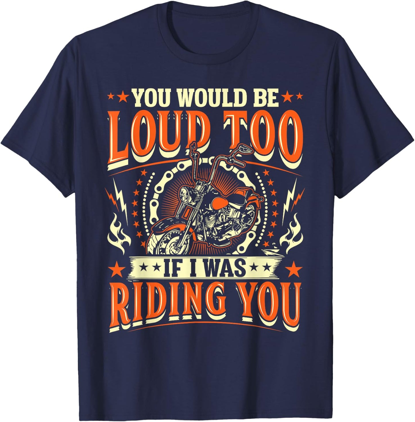 You Would Be Loud Too If I Was Riding You Motorcycle T-Shirt - T-Shirt | Navy