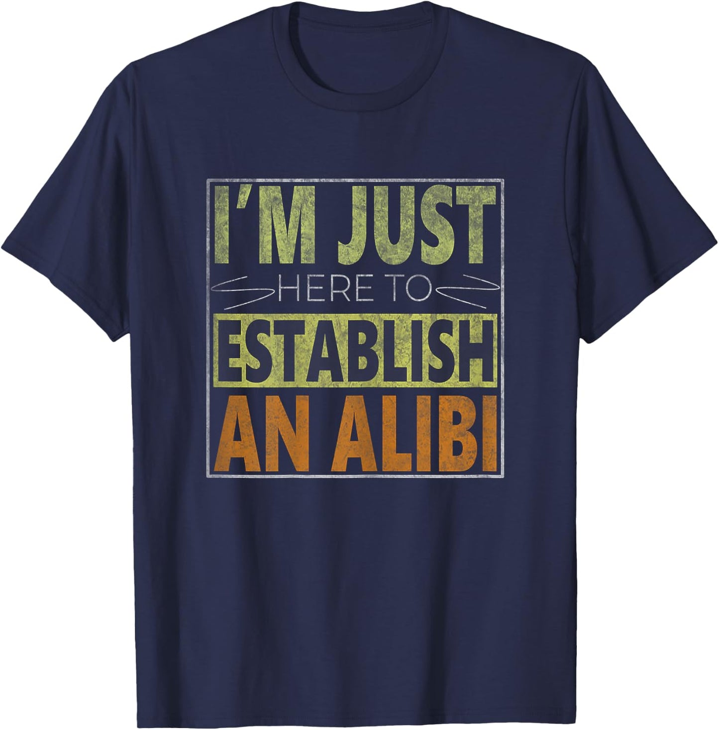 i'm just here to establish an alibi Funny quote T-Shirt - T-Shirt | Navy