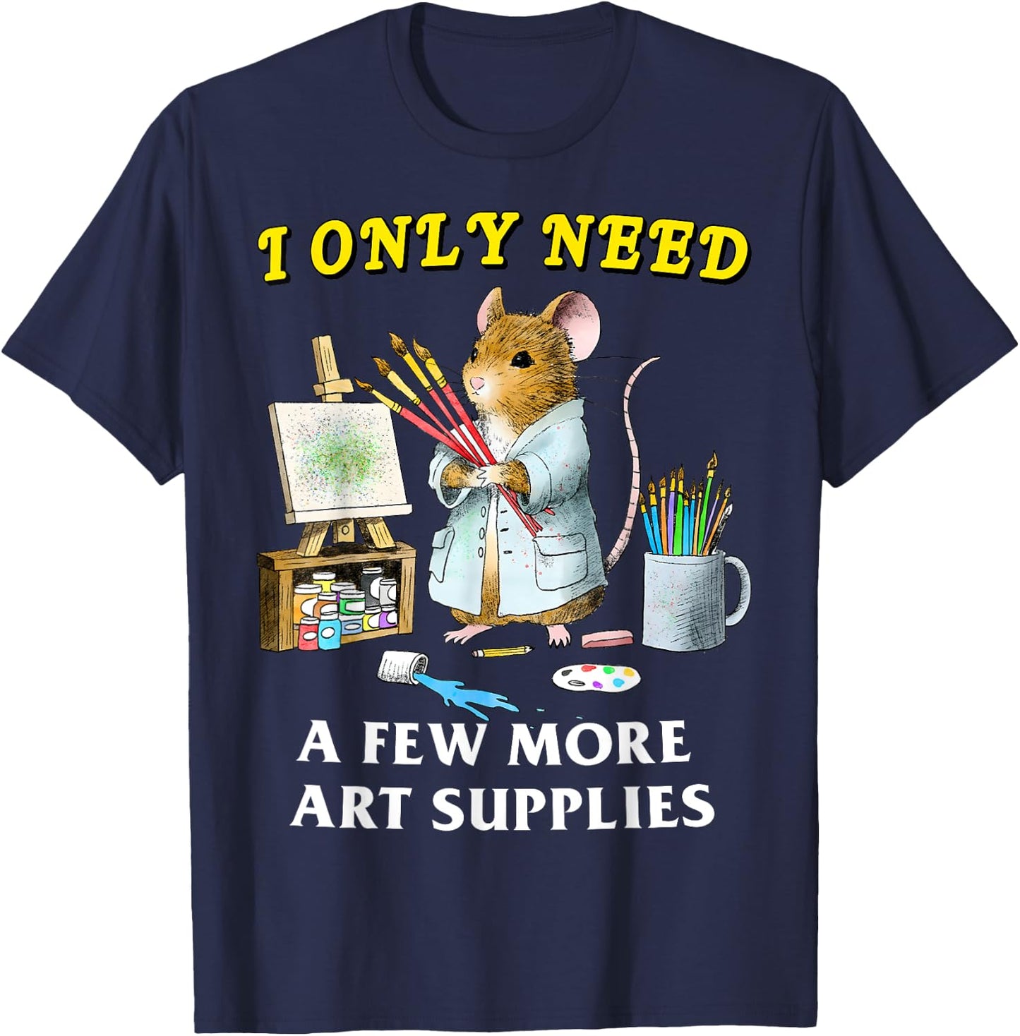 I Only Need A Few More Art Supplies Funny Mouse Meme Art T-Shirt - T-Shirt | Navy