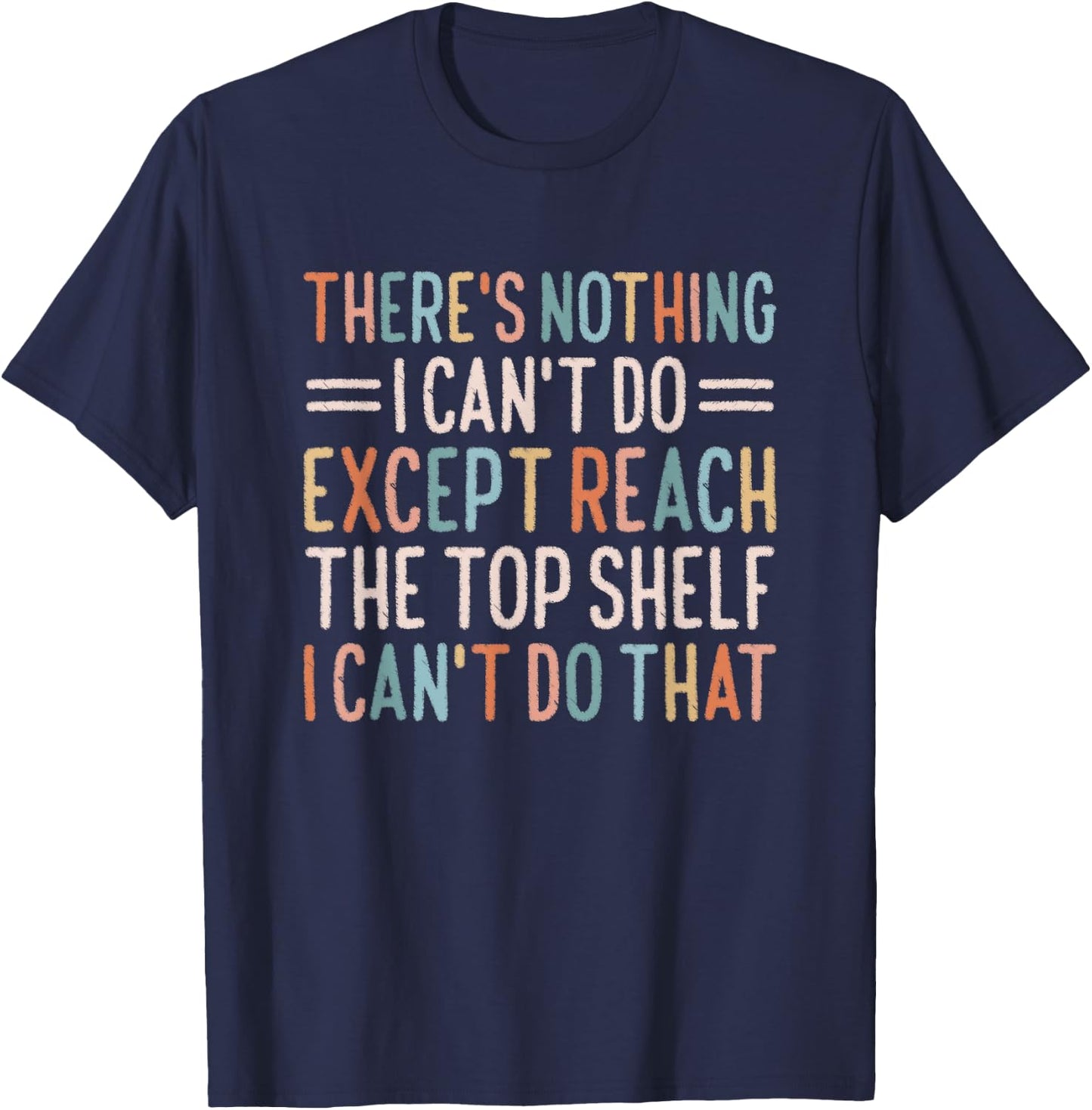 There's Nothing I Can't Do Except Reach The Top Shelf T-Shirt - T-Shirt | Navy