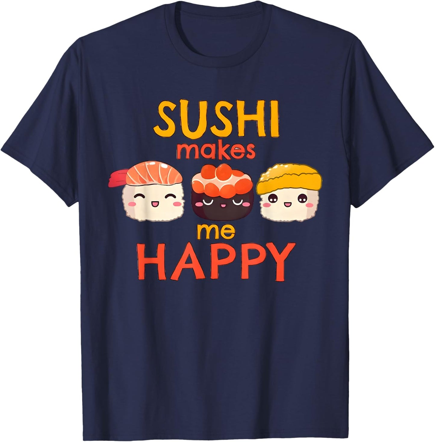 Sushi Makes Me Happy Funny Japanese Foodie Sushi Fan Fish T-Shirt - T-Shirt | Navy