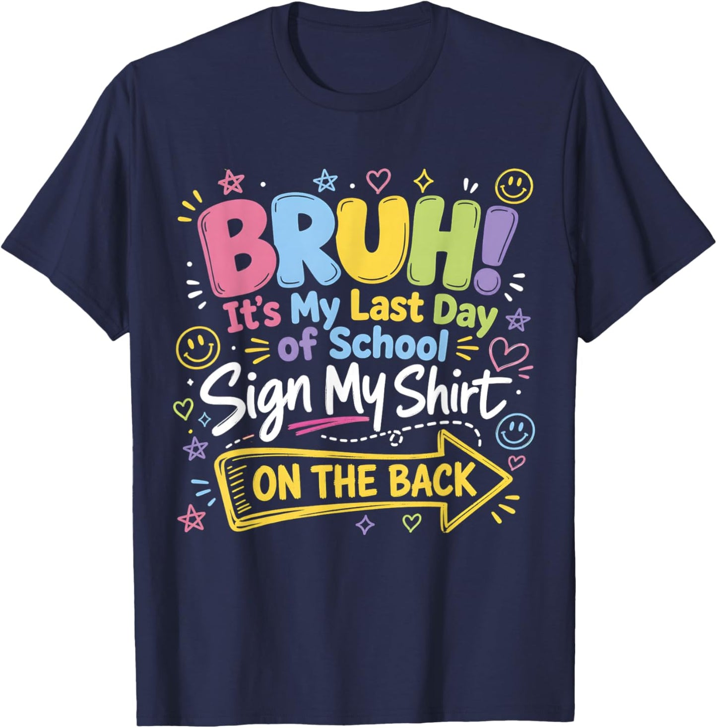 Bruh It's My Last Day of School Sign My Shirt On The Back T-Shirt - T-Shirt | Navy