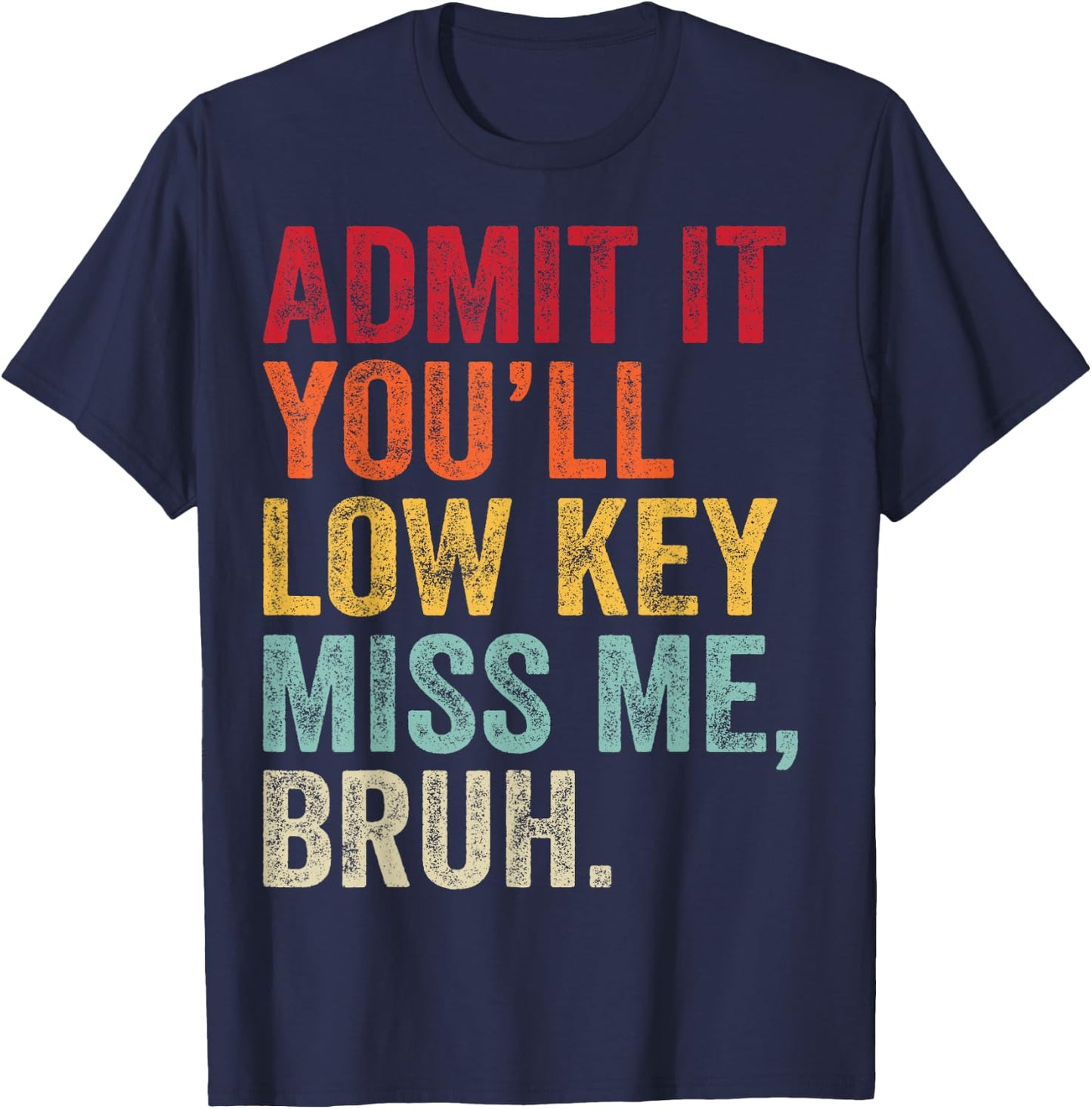 Admit It You'll Low Key Miss Me Bruh Last Day Of School T-Shirt - T-Shirt | Navy