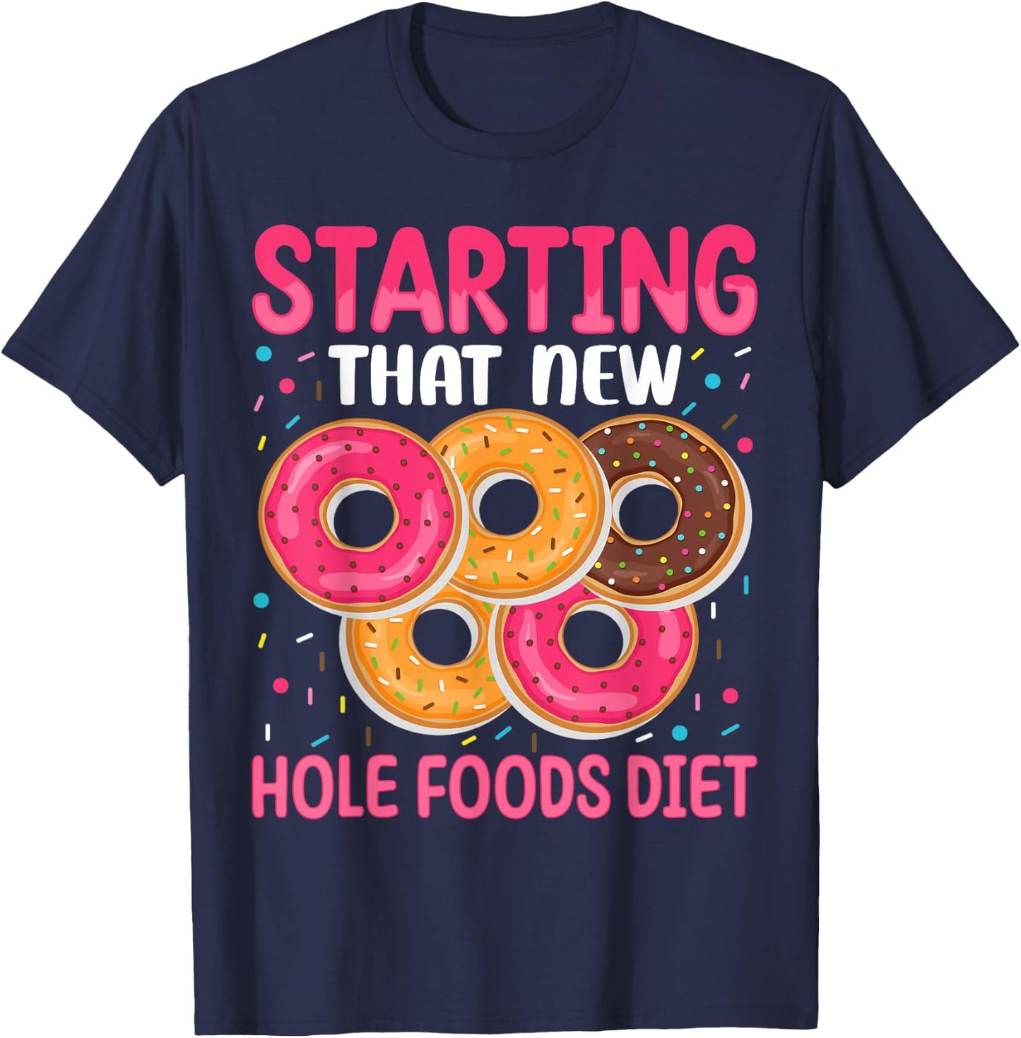 Starting That New Hole Foods Diet T-Shirt - T-Shirt | Navy