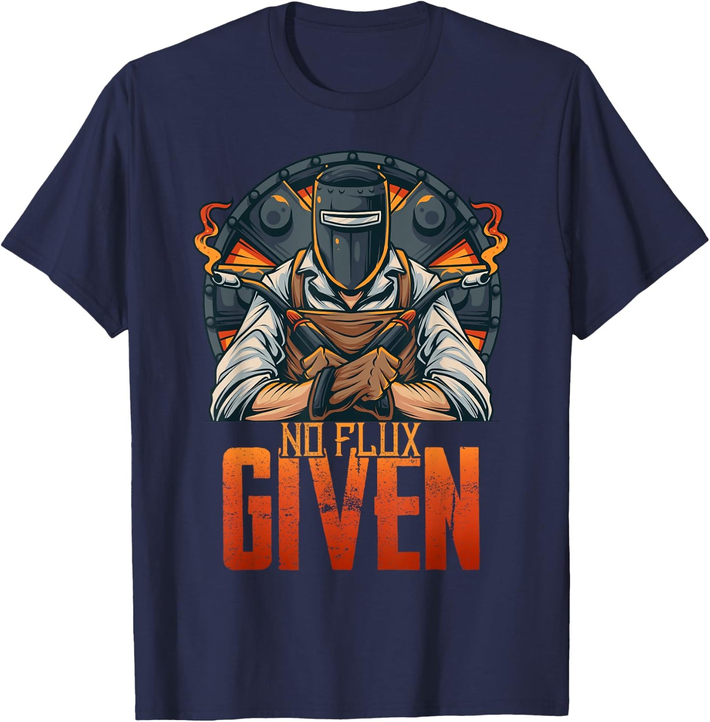 No Flux Given Shirt Funny Welder Shirts Welding Gift T-Shirt - T-Shirt | Navy