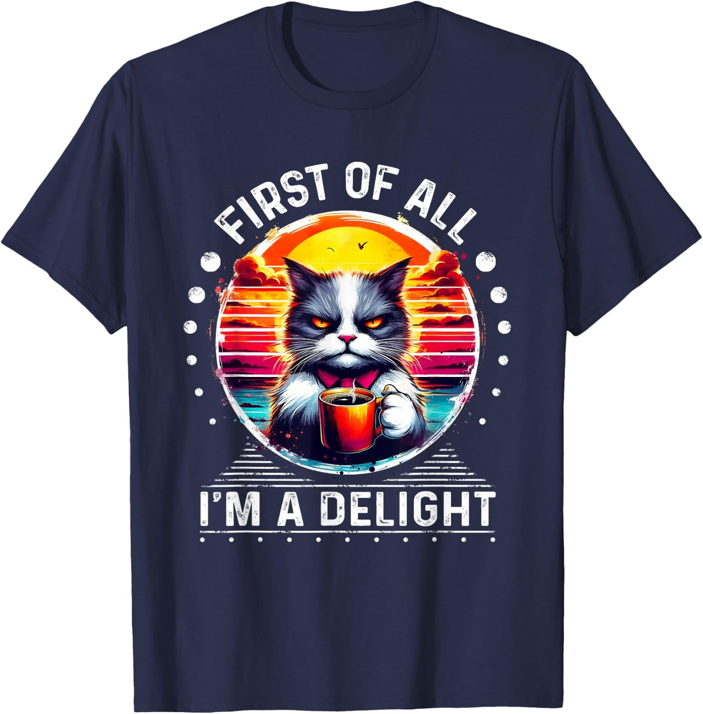 First Of All I m a Delight Cat Coffee Shirt T-Shirt - T-Shirt | Navy