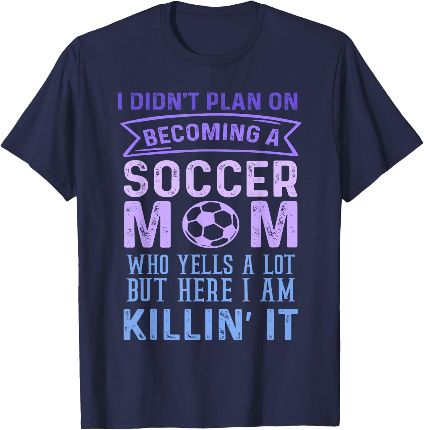I Didn't Plan On Becoming A Soccer Mom But Here I Am Funny T-Shirt - T-Shirt | Navy