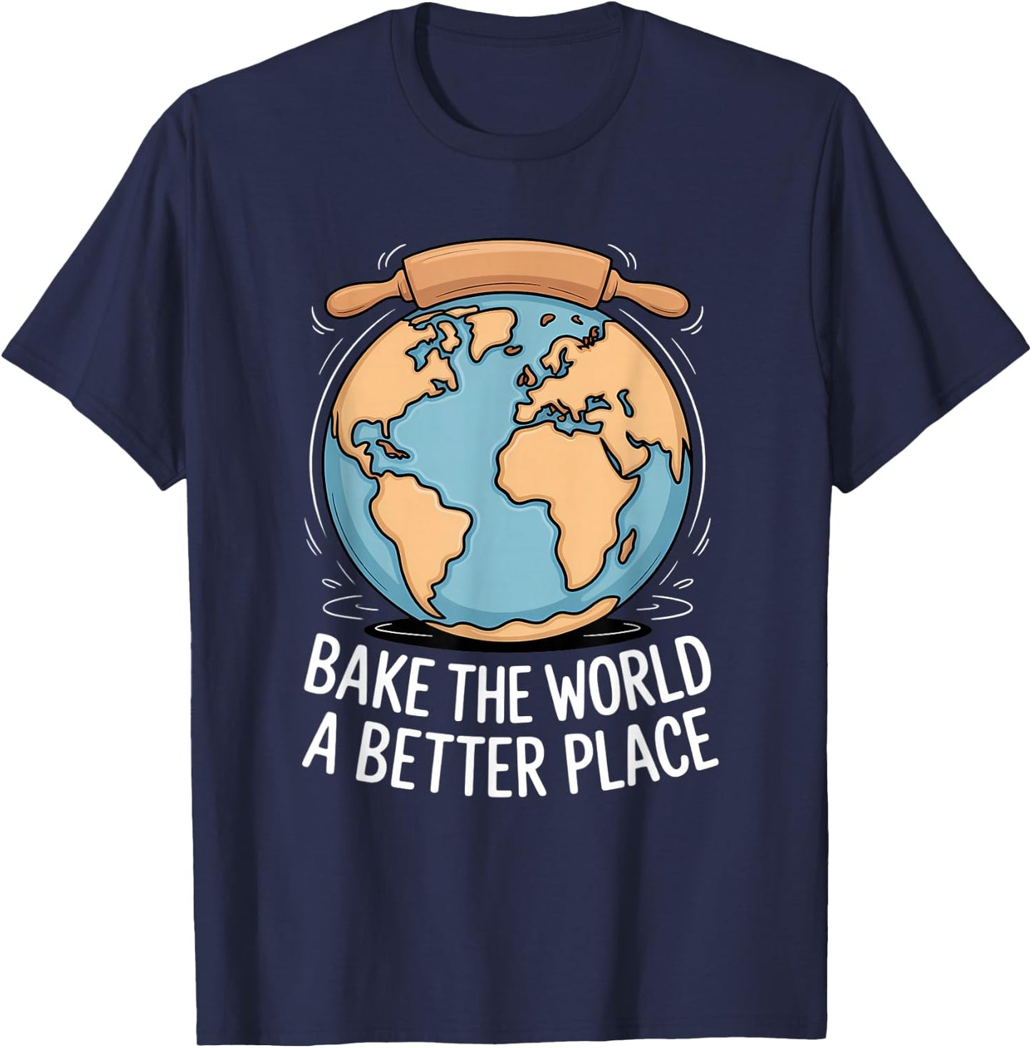 Bake The World A Better Place Baking Earth Love T-Shirt - T-Shirt | Navy