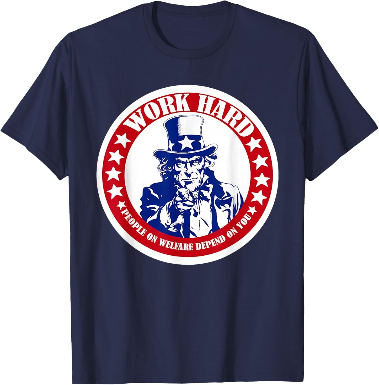 Work Hard People on Welfare Depend on You T-Shirt - T-Shirt | Navy