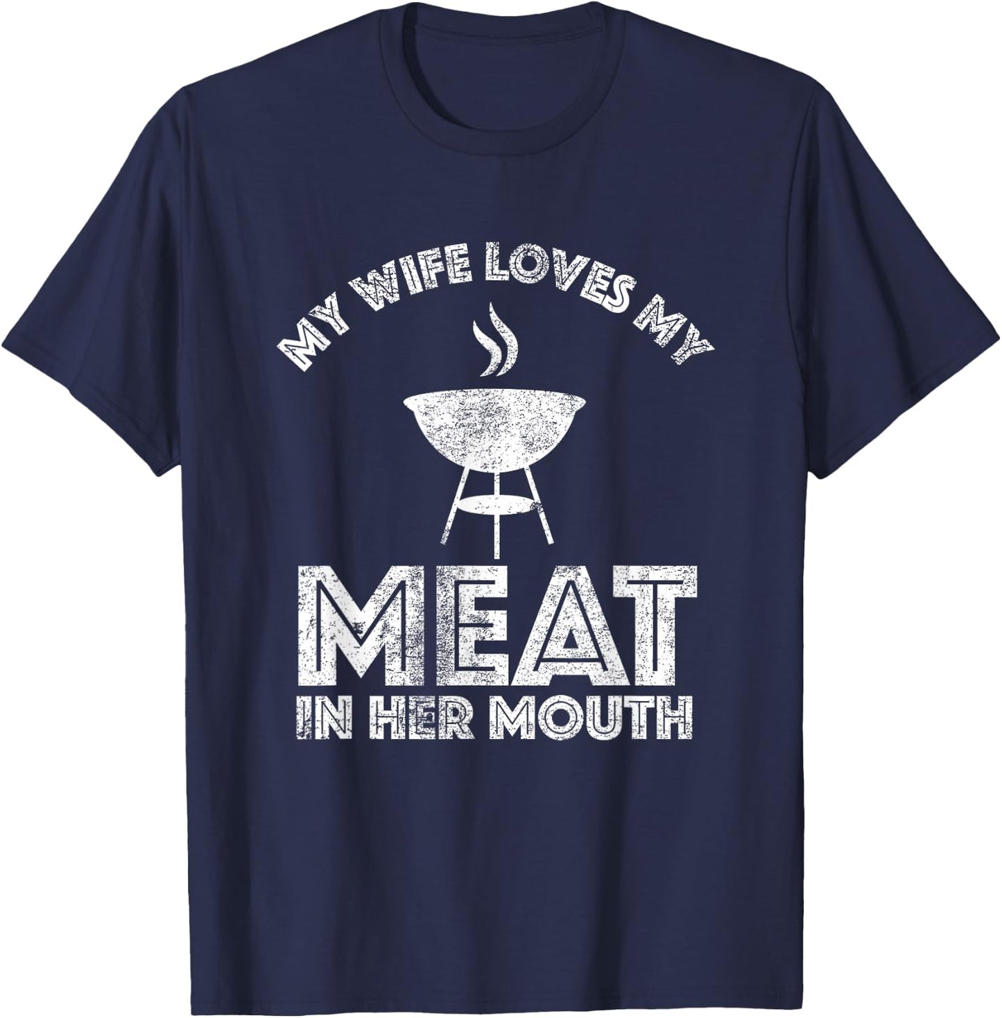 My Wife Loves My Meat In Her Mouth Shirt Summer Barbecue T-Shirt - T-Shirt | Navy