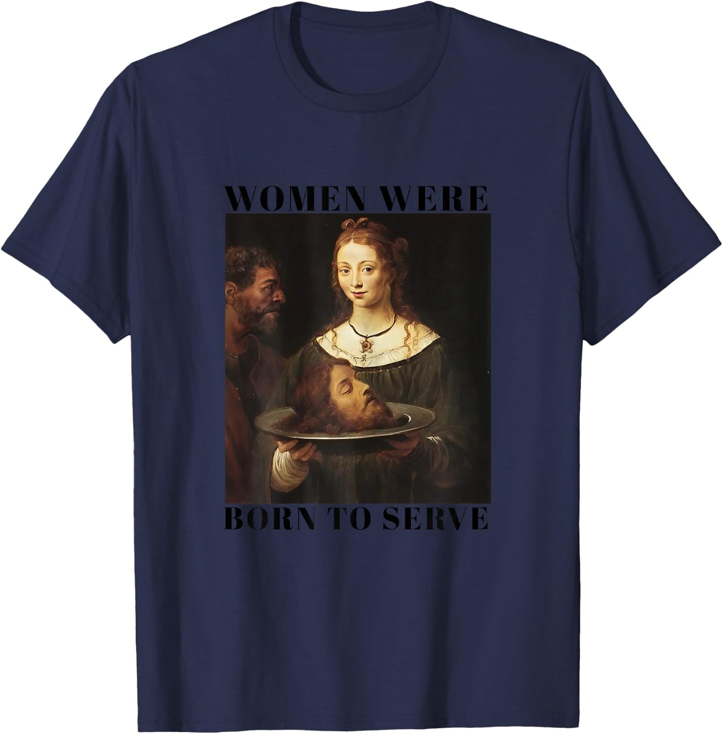Feminism Women Were Born to Serve Men Christian Motivational T-Shirt - T-Shirt | Navy