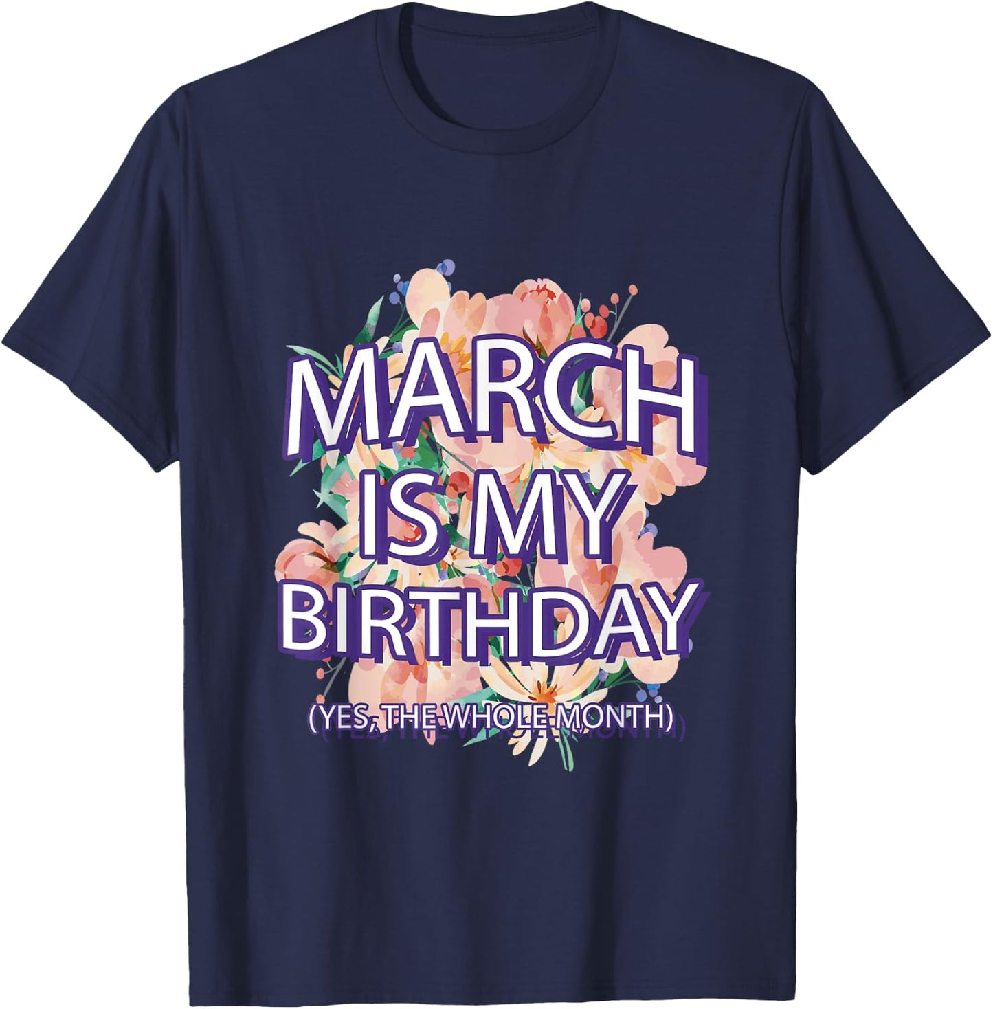 March Is My Birthday Yes The Whole Month Watercolor Floral T-Shirt - T-Shirt | Navy