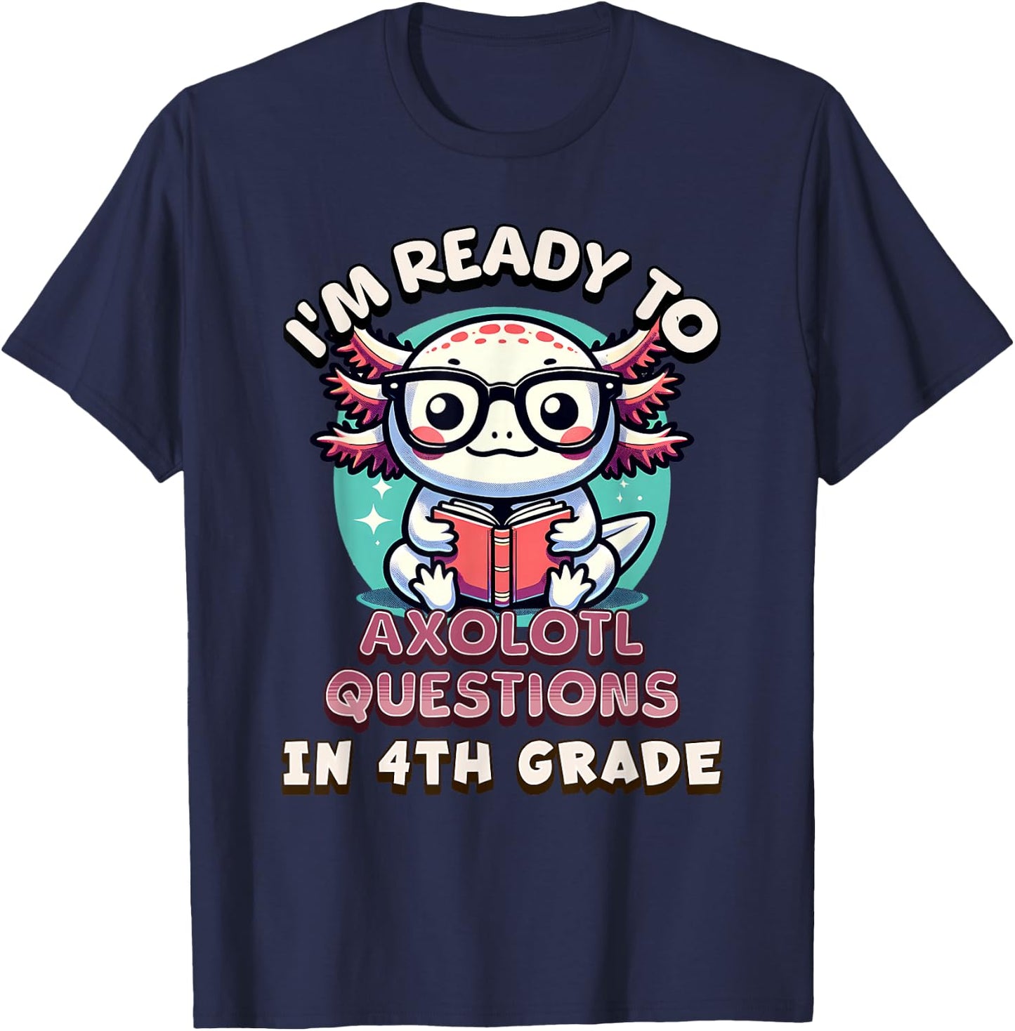 Funny 4th Grade I'm Ready To Axolotl Questions In 4th Grade T-Shirt - T-Shirt | Navy