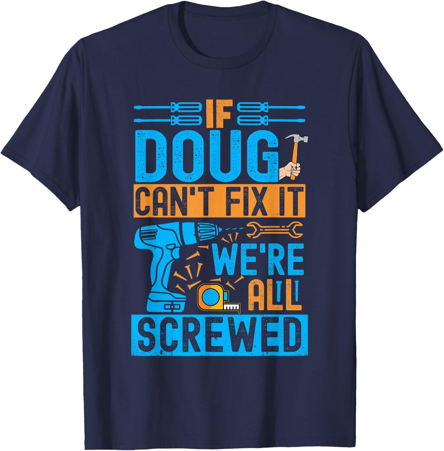 Funny Doug. If Doug Can't Fix It, We're All Screwed T-Shirt - T-Shirt | Navy