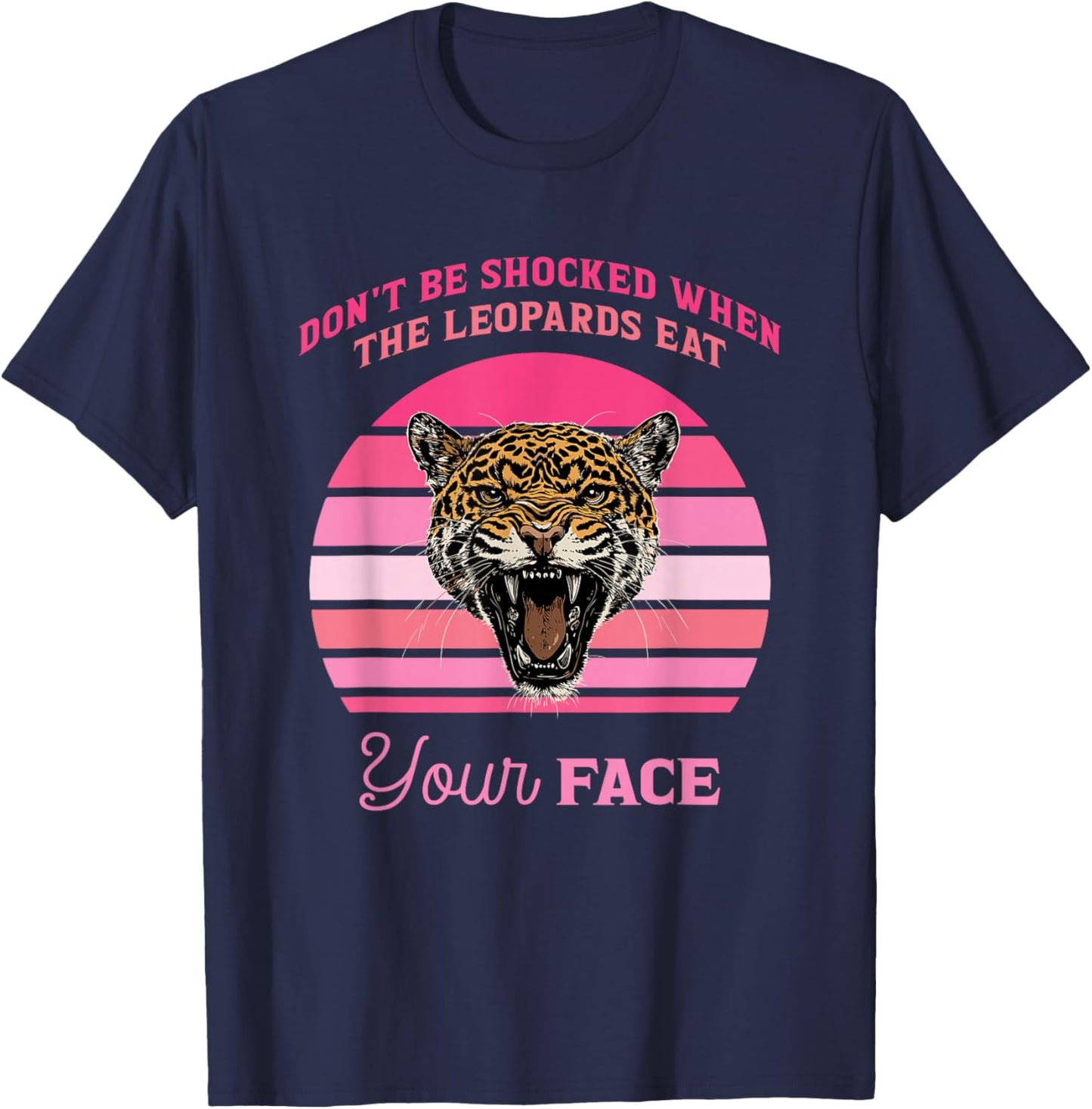 Don't Be Shocked When The Leopards Eat Your Face Design T-Shirt - T-Shirt | Navy