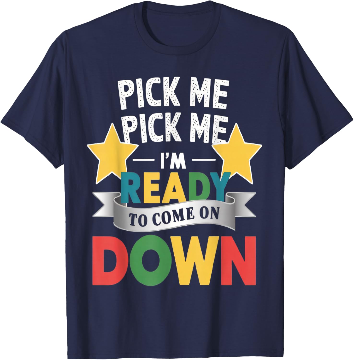 Pick Me Im Ready To Come On Down Enthusiastic Phrase T-Shirt - T-Shirt | Navy