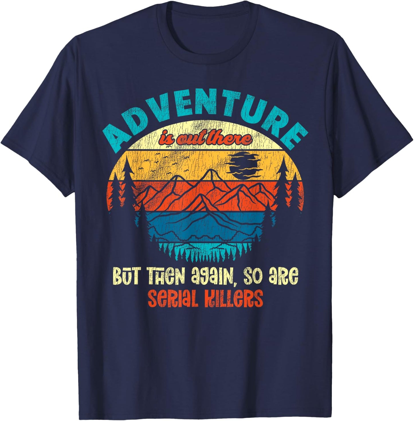 Funny Camping Adventure Out There But So Are Serial Killers T-Shirt - T-Shirt | Navy