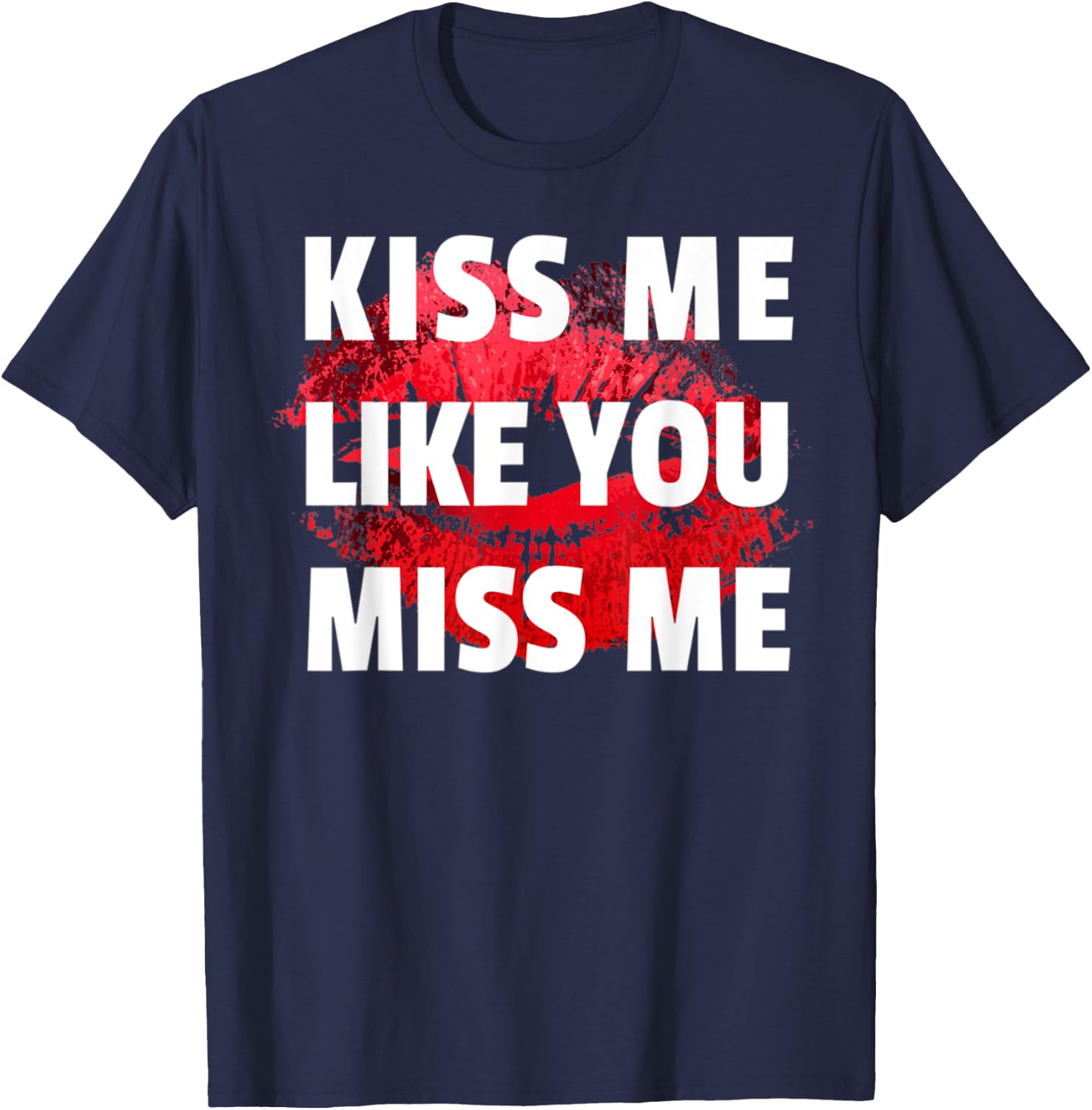 Kiss Me Like You Miss Me Lovers Lips Design Funny T-Shirt - T-Shirt | Navy