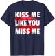 Kiss Me Like You Miss Me Lovers Lips Design Funny T-Shirt - T-Shirt | Navy