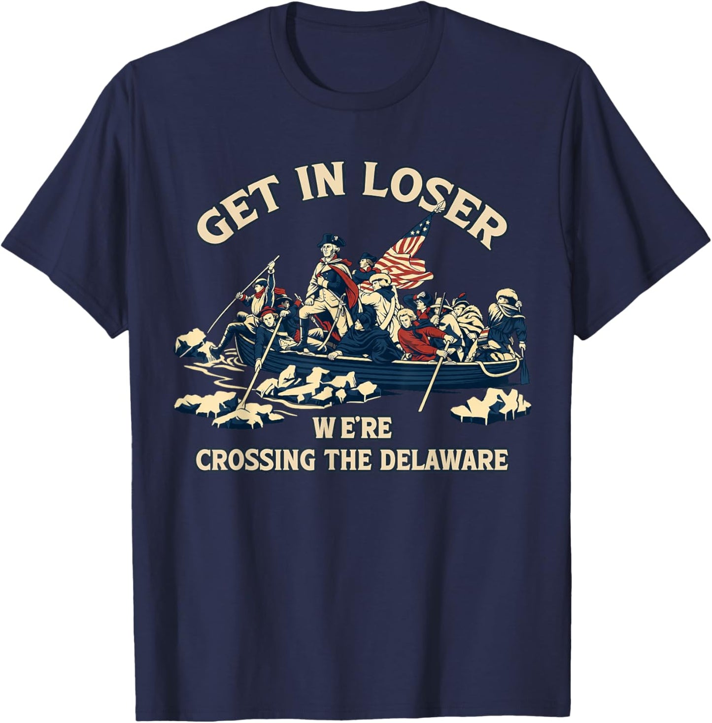 Get in Loser We're Crossing Delaware Funny 250th 4th of July T-Shirt - T-Shirt | Navy