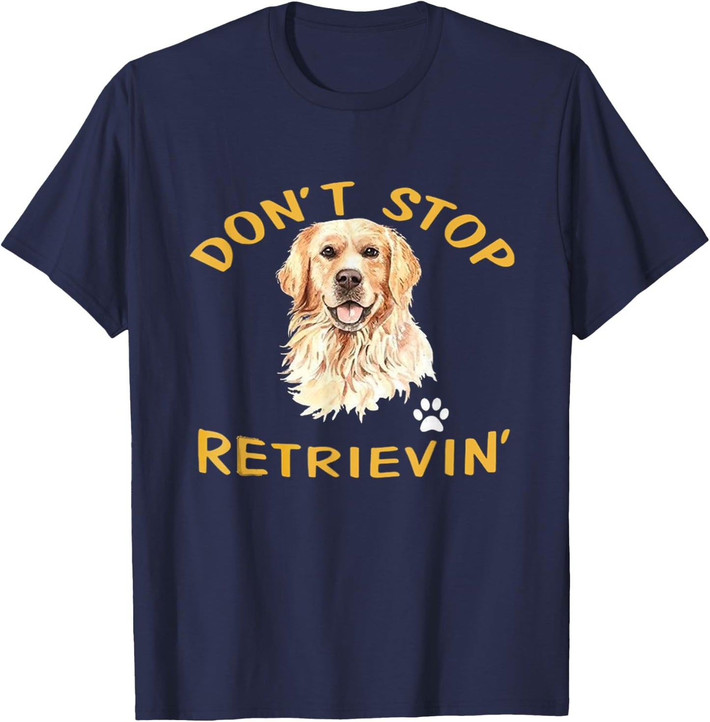 Don't Stop Retrieving Funny Dog Lover Cute Golden Retriever T-Shirt - T-Shirt | Navy