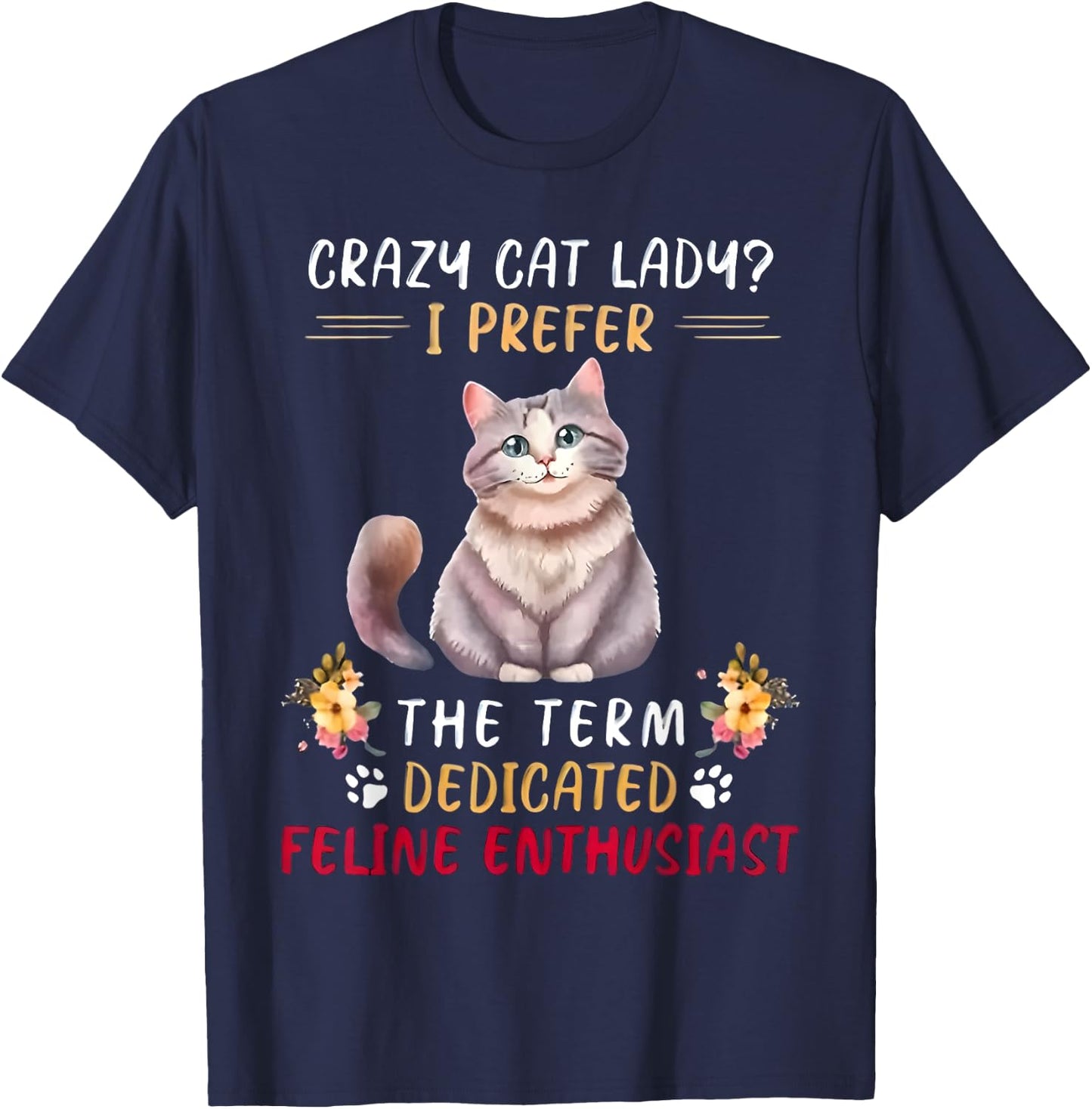 Crazy Cat Lady I Prefer The Term Dedicated Feline Enthusiast T-Shirt - T-Shirt | Navy