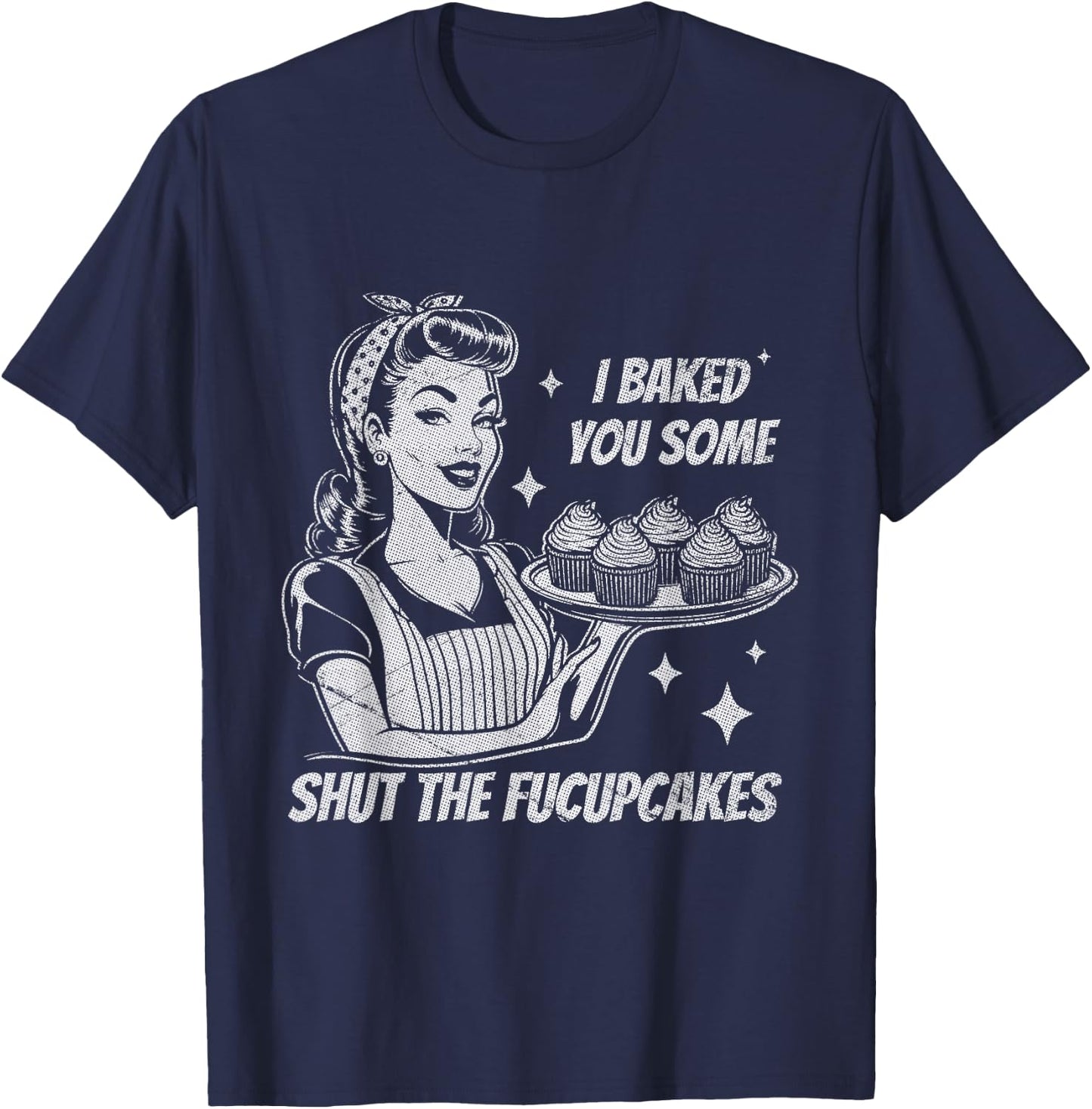 Funny Vintage Housewife I Baked You Some Shut The Fucupcakes T-Shirt - T-Shirt | Navy