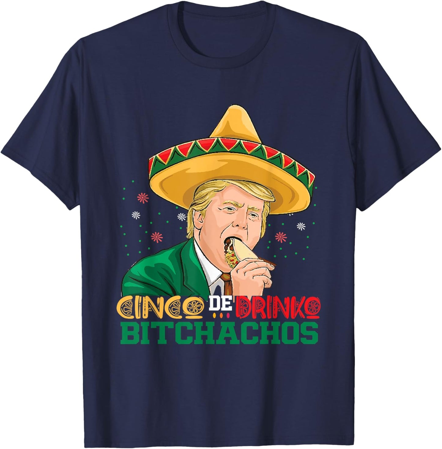 Cinco De Drinko Bitchachos trump Funny Cinco De Mayo Mexican T-Shirt - T-Shirt | Navy
