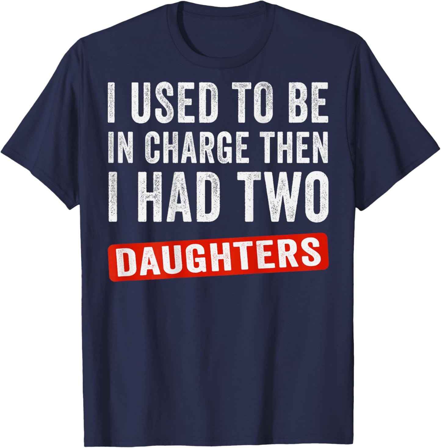 I Used to Be in Charge Then I Had Two Daughters (On Back) T-Shirt - T-Shirt | Navy