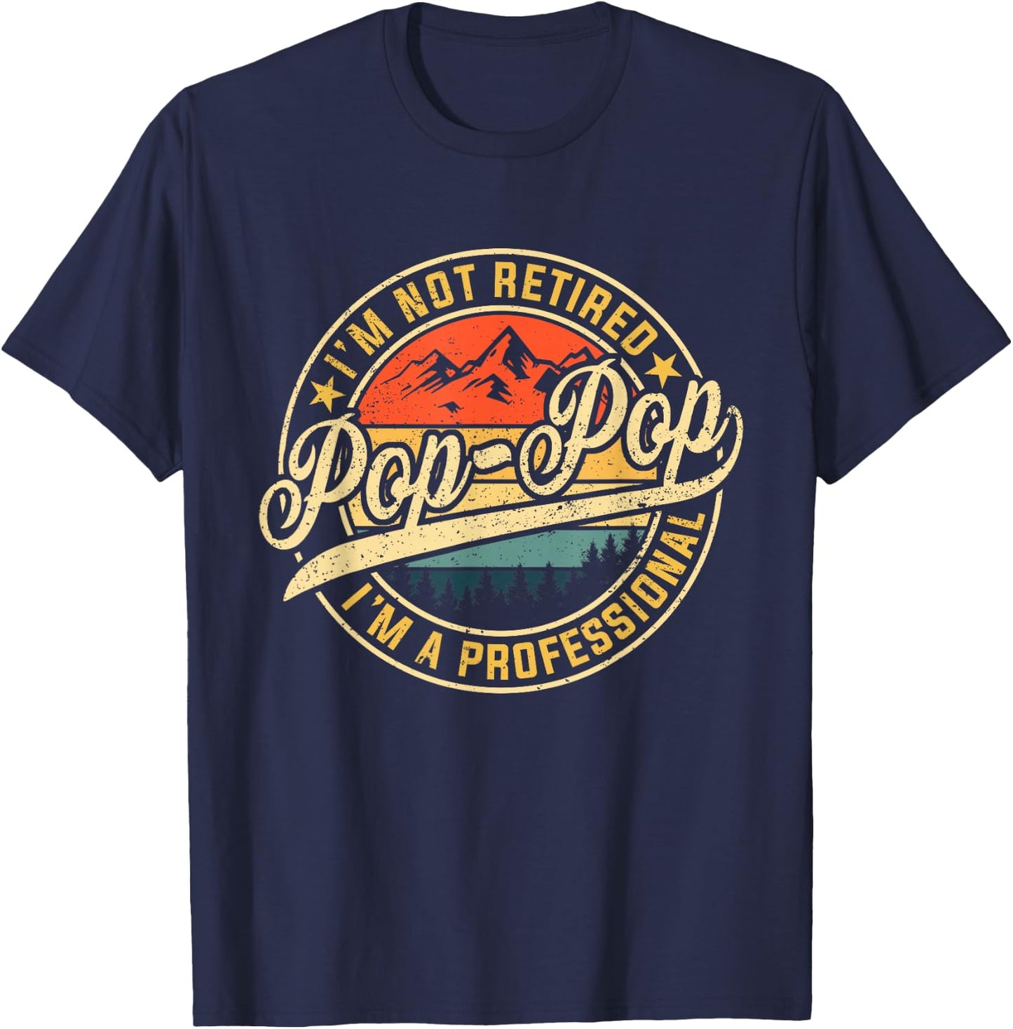 I'm Not Retired I'm A Professional Pop Pop Funny Fathers Day T-Shirt - T-Shirt | Navy