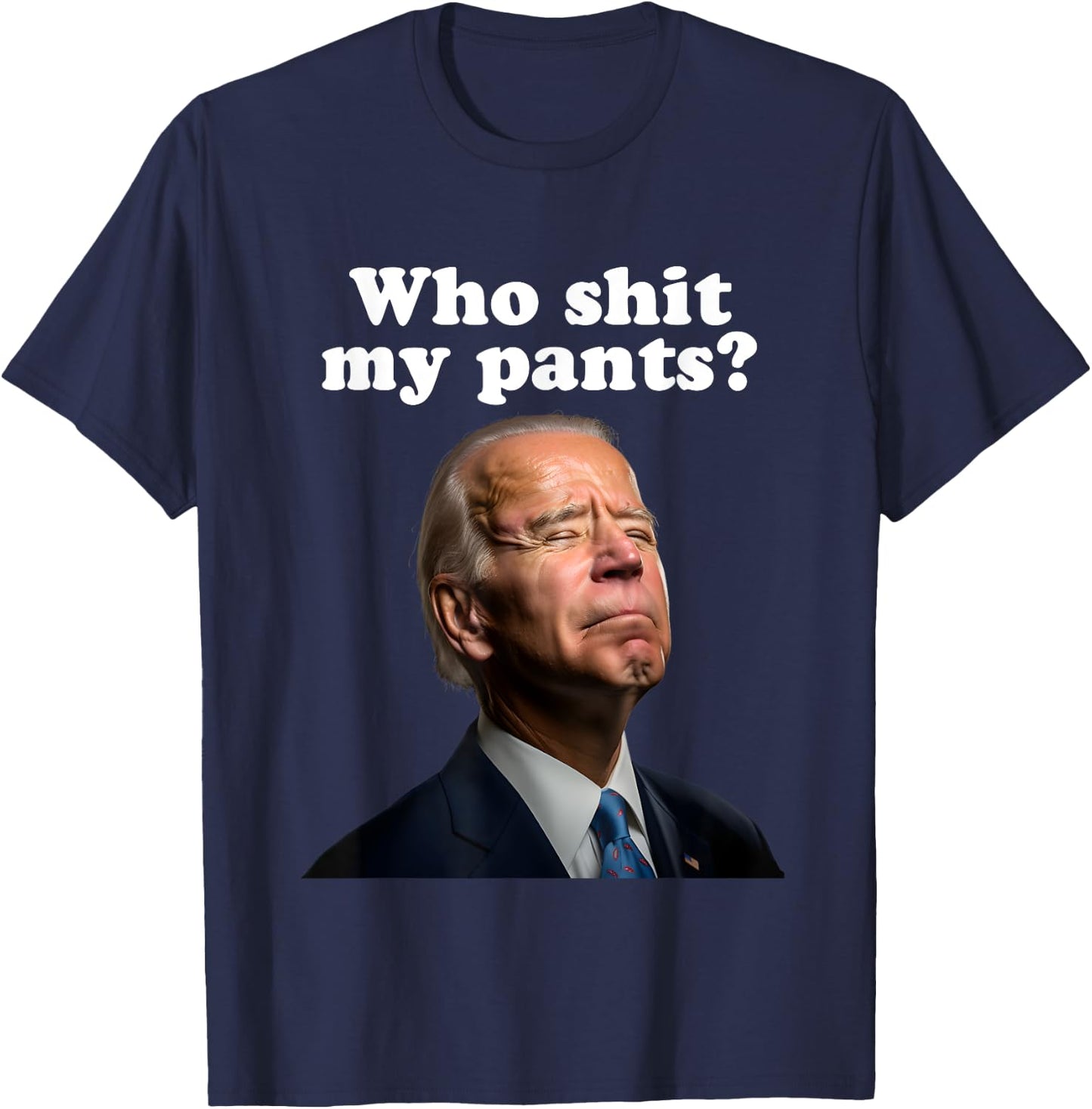 Who Shit My Pants?, Funny Anti Joe Biden, Sleepy Joe Biden T-Shirt - T-Shirt | Navy